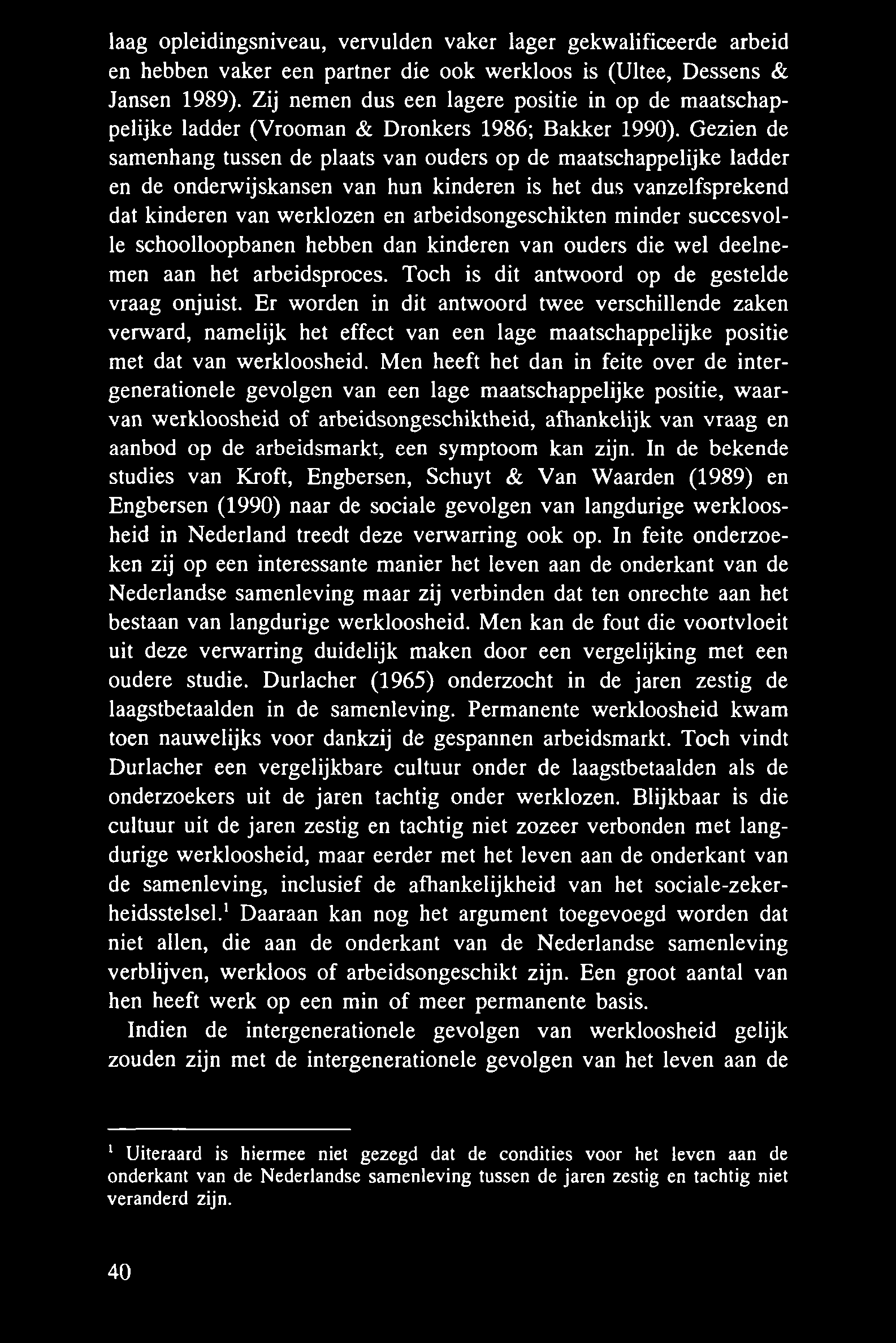 laag opleidingsniveau, vervulden vaker lager gekwalificeerde arbeid en hebben vaker een partner die ook werkloos is (Ultee, Dessens & Jansen 1989).