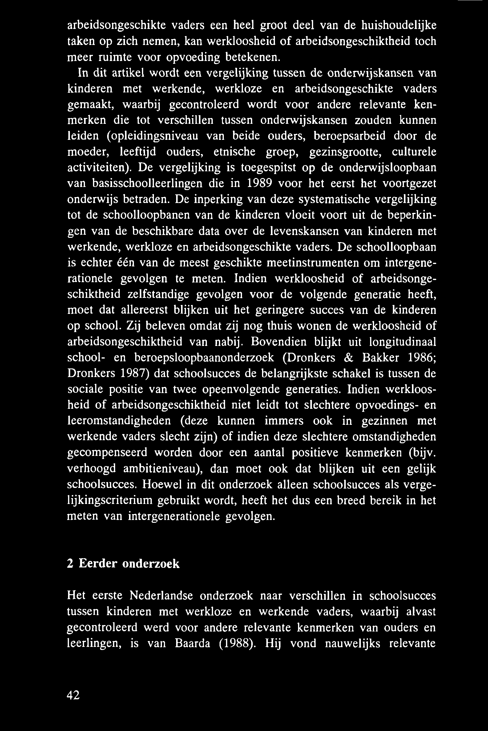 arbeidsongeschikte vaders een heel groot deel van de huishoudelijke taken op zich nemen, kan werkloosheid of arbeidsongeschiktheid toch meer ruimte voor opvoeding betekenen.