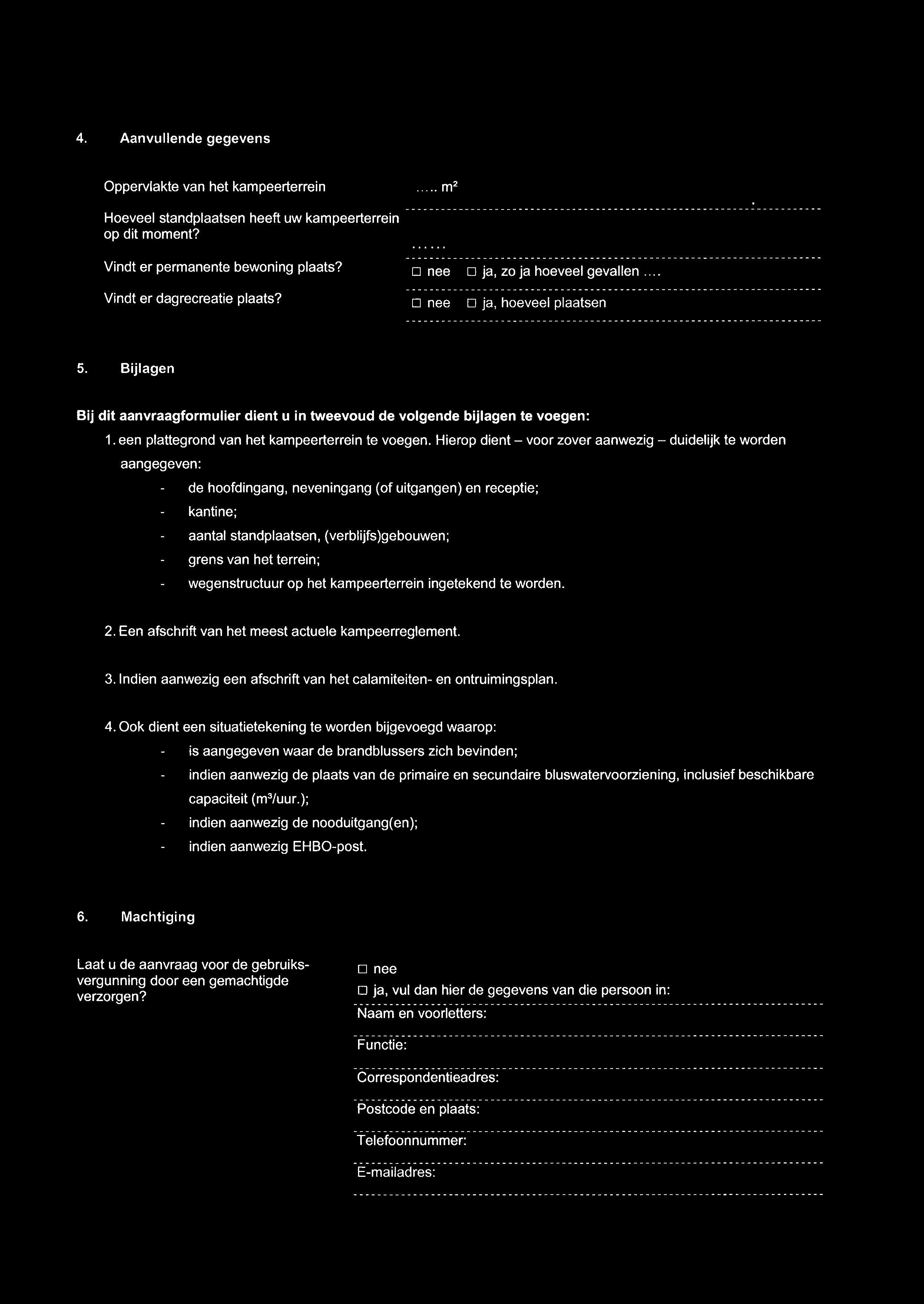 4. Aanvullende gegevens Oppervlakte van het kampeerterrein... m 2 Hoeveel standplaatsen heeft uw kampeerterrein op dit moment? Vindt er permanente bewoning plaats? D nee D ja, zo ja hoeveel gevallen.
