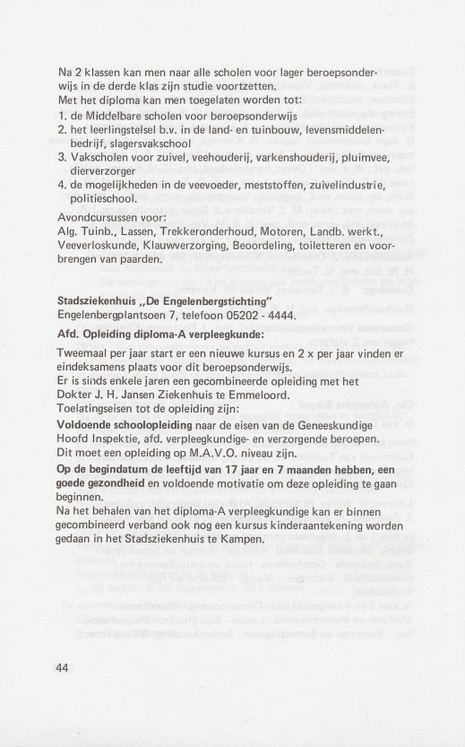 Na 2 klassen kan men naar aile scholen voor lager beroepsonderwijs in de derde klas zijn studie voortzetten, Met het diploma kan men toegelaten worden tot: 1.