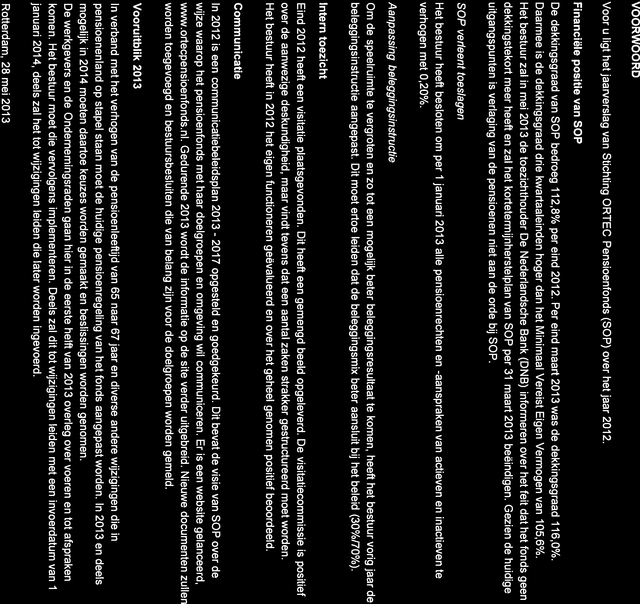 VOORWOORD Voor u ligt het jaarverslag van Stichting ORTEC Pensioenfonds (SOP) over het jaar 2012. Financiële positie van SOP De dekkingsgraad van SOP bedroeg 112,8% per eind 2012.