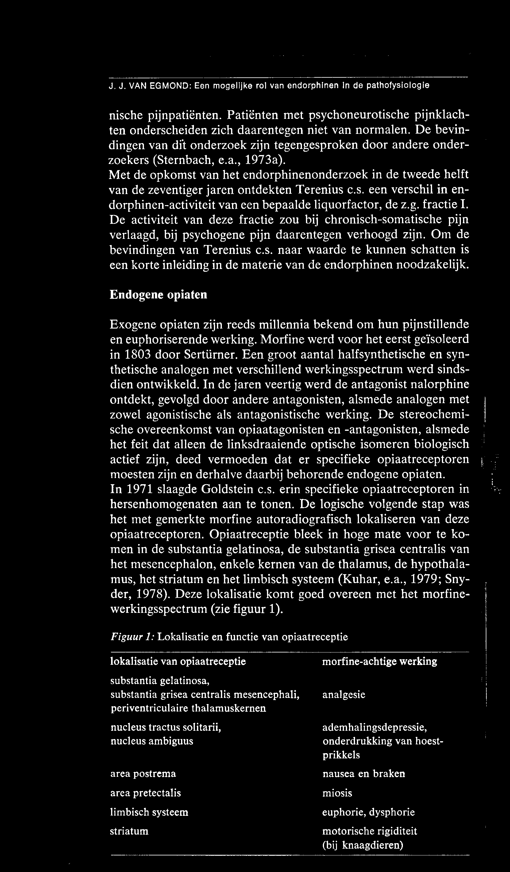 Endogene opiaten Exogene opiaten zijn reeds millennia bekend om hun pijnstillende en euphoriserende werking. Morfine werd voor het eerst geïsoleerd in 1803 door Sertërner.