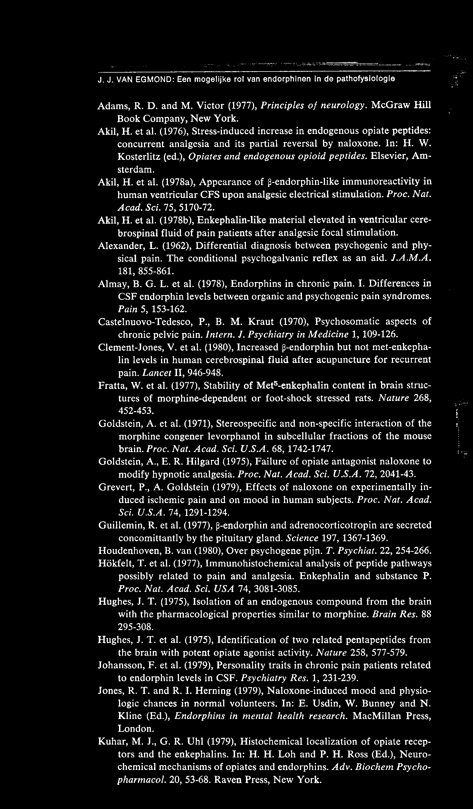 Elsevier, Amsterdam. Akil, H. et al. (1978a), Appearance of p-endorphin-like immunoreactivity in human ventricular CFS upon analgesic electrical stimulation. Proc. Nat. Acad. Sci. 75, 5170-72.