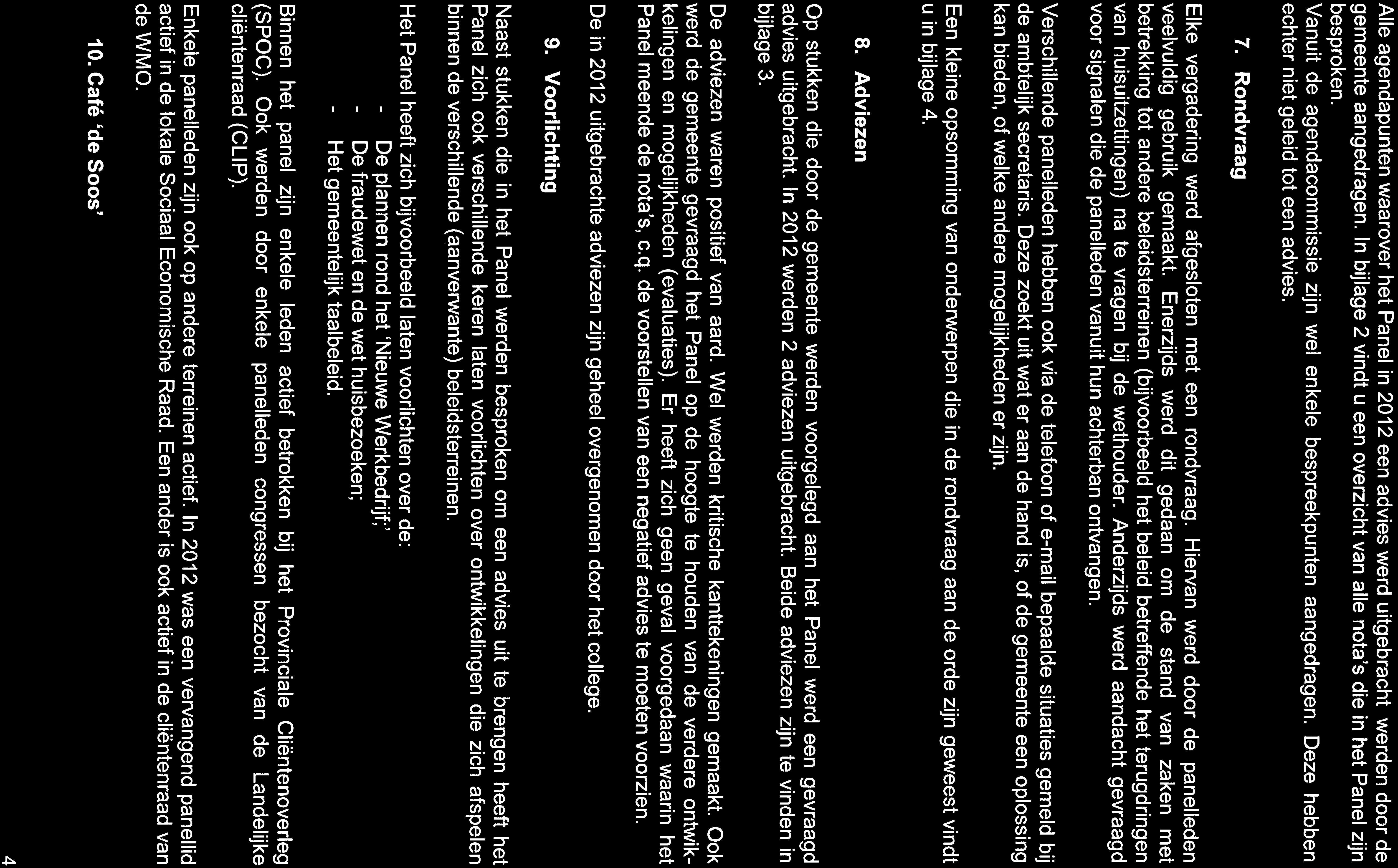 Alle agendapunten waarover het Panel in 2012 een advies werd uitgebracht werden door de gemeente aangedragen. In bijlage 2 vindt u een overzicht van alle nota's die in het Panel zijn besproken.