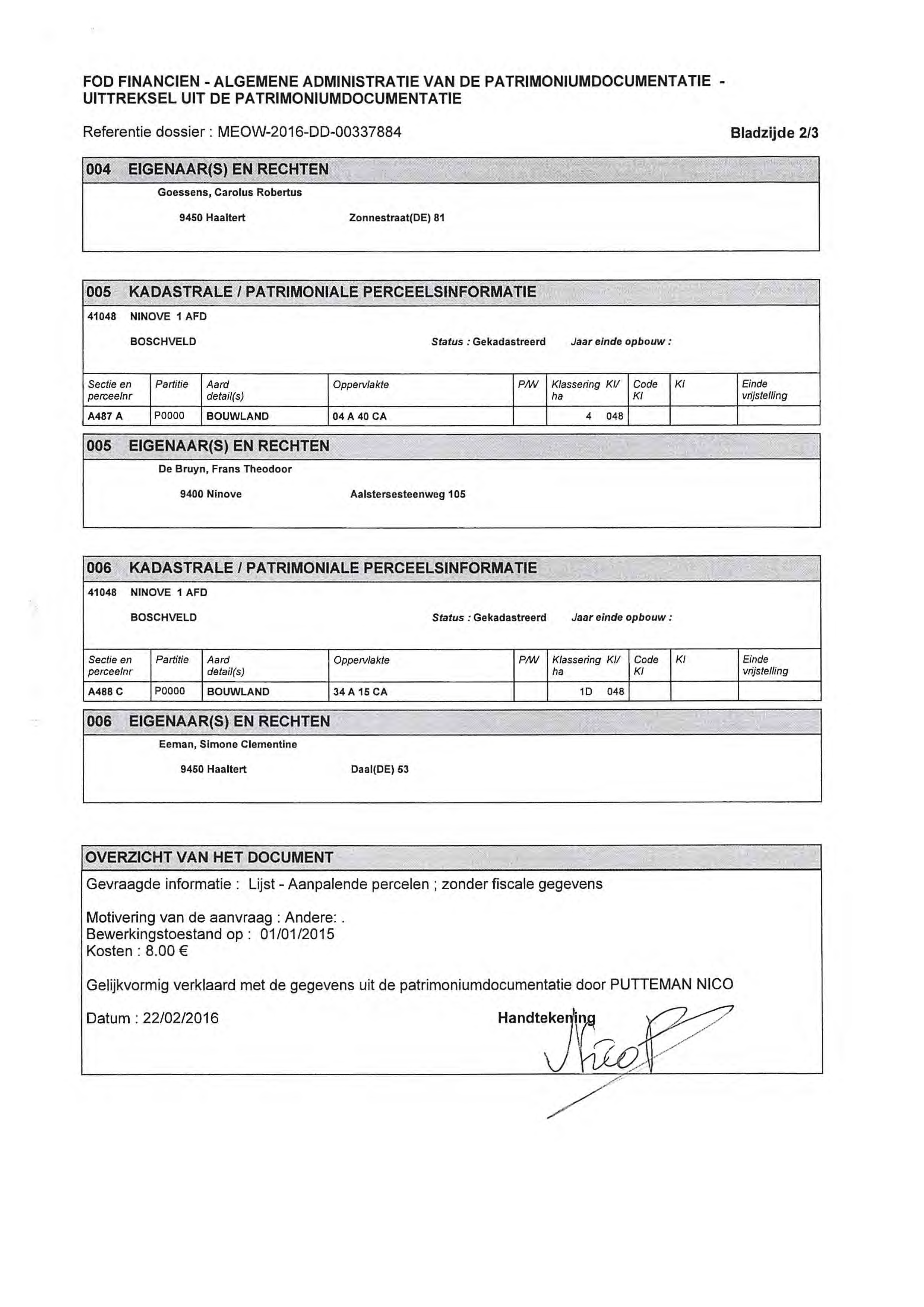 FOD FINANCIEN - ALGEMENE ADMINISTRATIE VAN DE PATRIMONIUMDOCUMENTATIE - UITTREKSEL UIT DE PATRIMONIUMDOCUMENTATIE Referentie dossier : MEOW-2016-DD-00337884 Bladzijde 2/3 004 EIGENAAR(S) EN RECHTEN