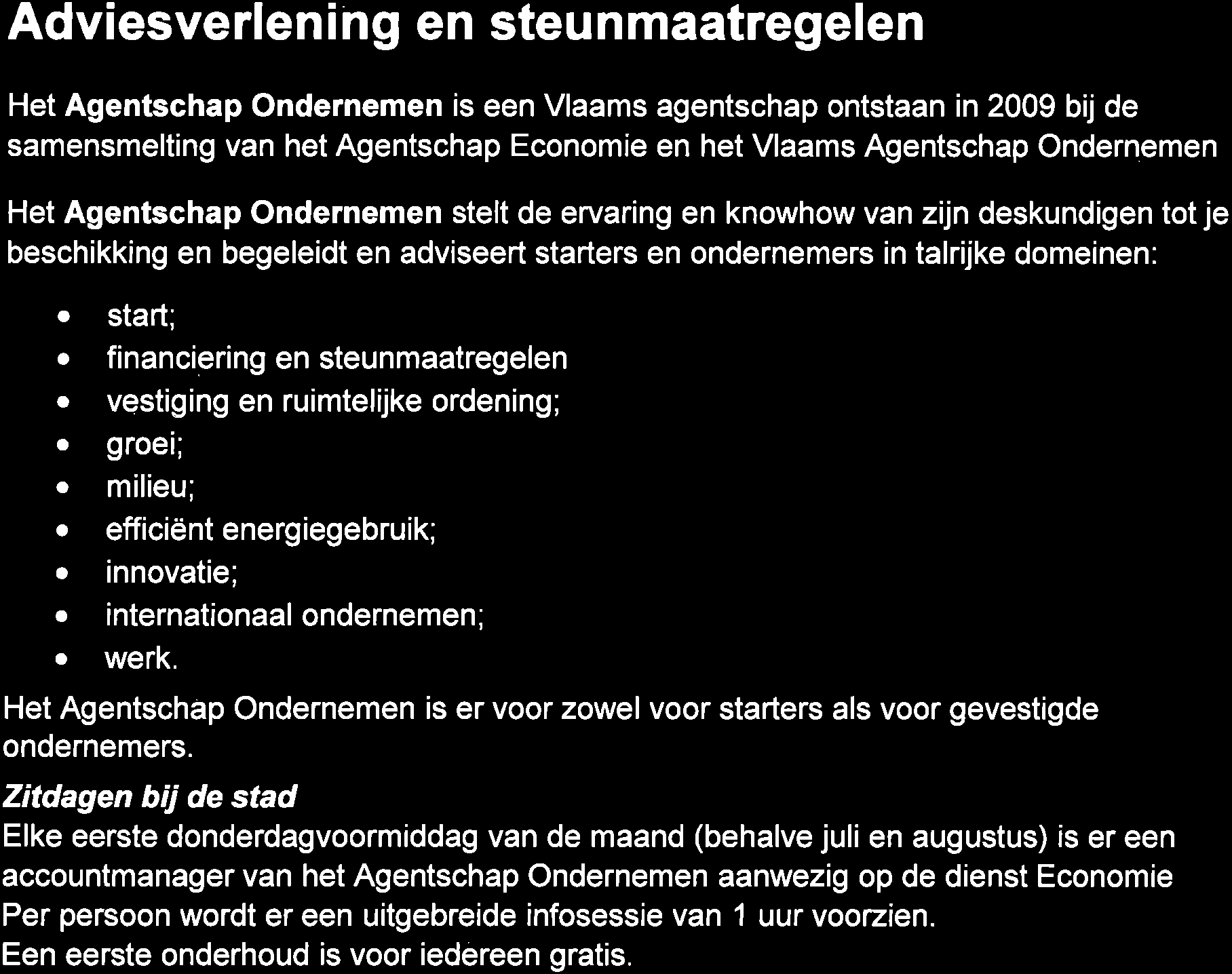 Adviesverlen i ng en steunmaatregelen Het Agentschap Ondernemen is een Vlaams agentschap ontstaan in 2009 bij de samensmelting van het Agentschap Economie en het Vlaams Agentschap Ondernemen Het