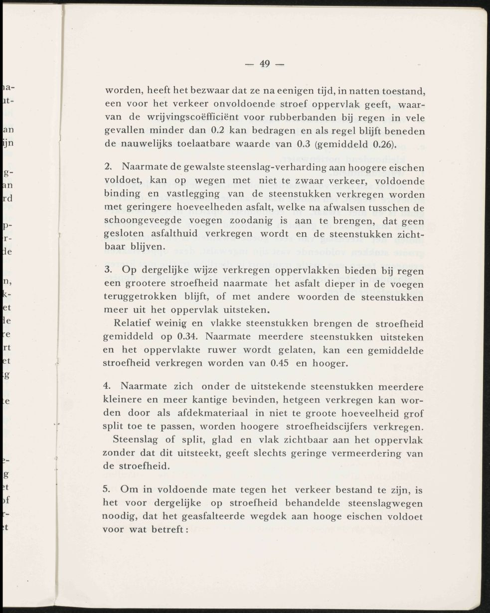 49 - worden, heeft het bezwaar dat ze na eenigen tijd, in natten toestand, een voor het verkeer onvoldoende stroef oppervlak geeft, waarvan de wrijvingscoëfficiënt voor rubberbanden bij regen in vele