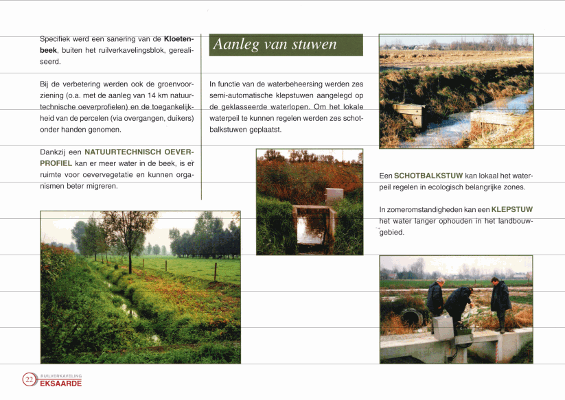 Specifiek werd een sanering van de Kloetenbeek, buiten het ruilverkavelingsblok, gerealiseerd. Aanleg van stuwen Bij de verbetering werden ook de groenvoorziening (o.a. met de aanleg van 14 km natuurtechnische oeverprofielen) en de toegankelijkheid van de percelen (via overgangen, duikers) onder handen genomen.