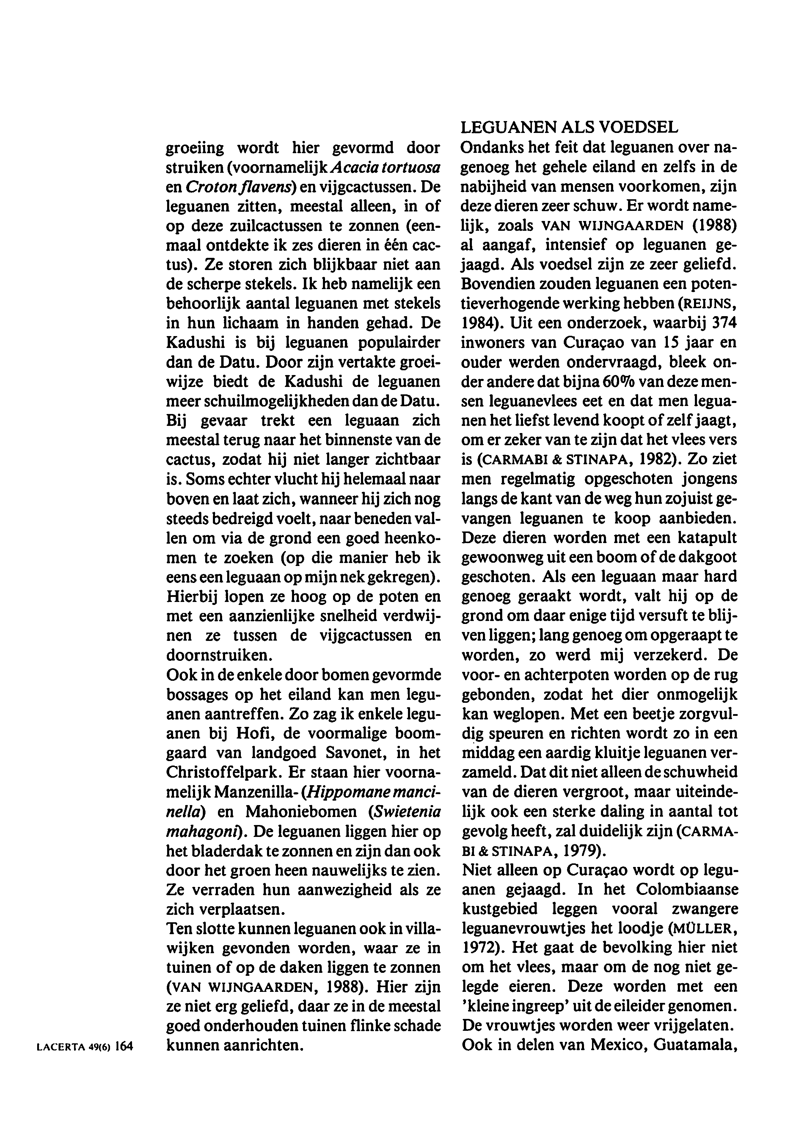 LACERTA 49(6) 164 groeiing wordt bier gevormd door struiken (voornamelijkacacia tortuosa en Crotonflavens) en vijgcactussen.