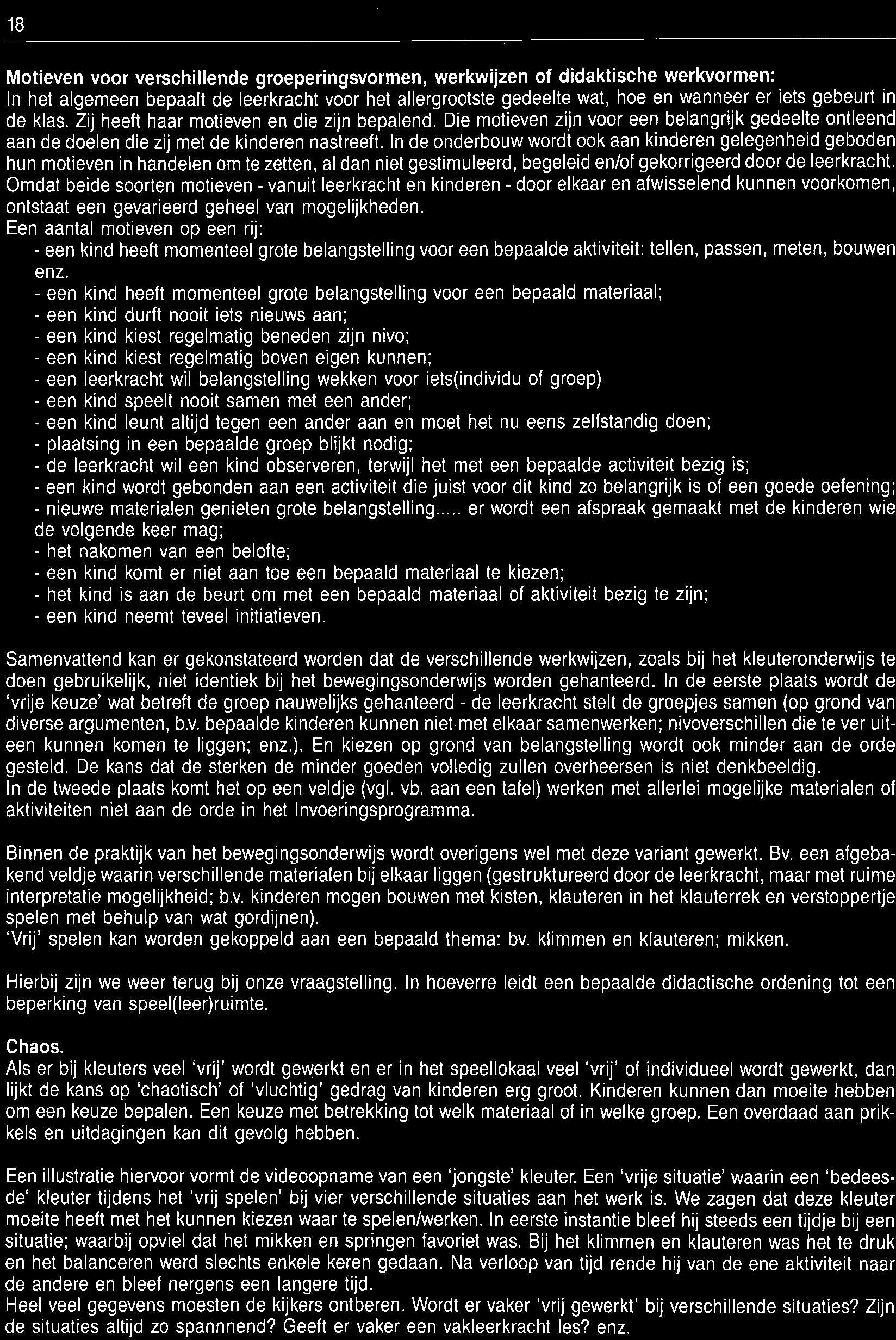 Een aantal motieven op een rij: - een kind heeft momenteel grote belangstelling voor een bepaalde aktiviteit: tellen, passen, meten, bouwen enz.