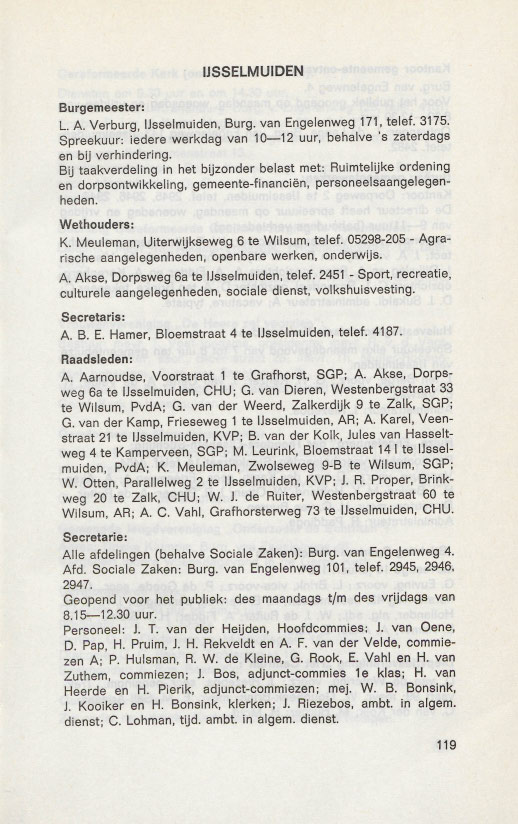 IJSSELMUIDEN Burgemeester: L. A. Verburg, Ilsselmuiden, Burg. van Engelenweg 171,telef. 3175. Spreekuur: iedere werkdag van 10-12 uur, behalve 's zaterdags en bij verhindering.