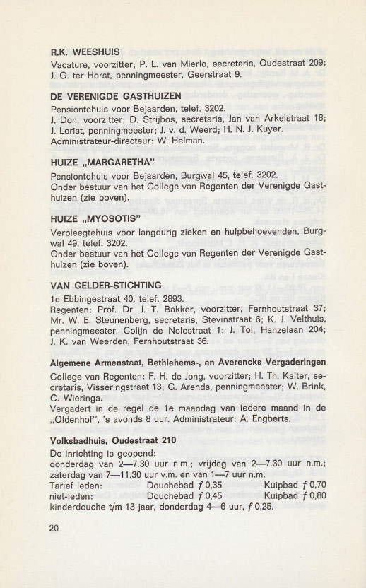 R.K. WEESHUIS Vacature, voorzitter; P. L. van Mierlo, secretaris, Oudestraat 209; J. G. ter Horst, penningmeester, Geerstraat 9. DE VERENIGDE GASTHUIZEN Pensiontehuis voor Bejaarden, telef. 3202. J. Don, voorzitter; D.