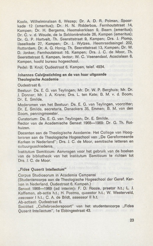 Koole, Wilhelminalaan 6, Wezep; Dr. A. D. R. Polman, SPOOfkade 12 (emeritus); Dr. H. N. Ridderbos, Fernhoutstraat 14, Kampen; Dr. H. Bergema, Heemskerklaan 9, Baarn (emeritus); Dr. C. v. d.