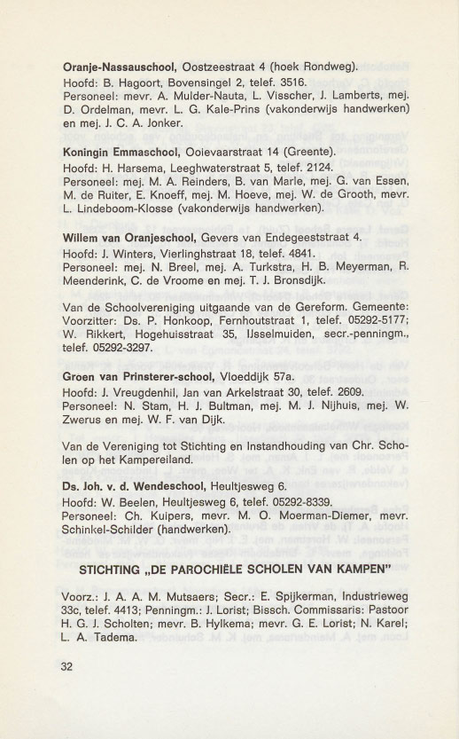 Oranje-Nassauschool, Oostzeestraat 4 (hoek Rondweg). Hoofd: B. Hagoort, Bovensingel 2, telef. 3516. Personeel: mevr. A. Mulder-Nauta, L. Visscher, J. Lamberts, mej. D. Ordelman, mevr. L. G.