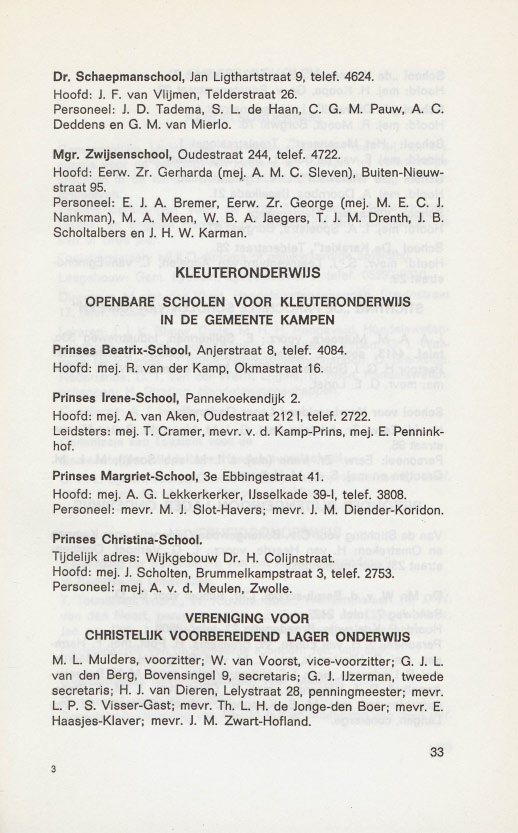 Dr. Schaepmanschool, Jan Liqthartetraat 9, telef. 4624. Hoofd: 1. F. van Vlijmen, Telderstraat 26. Personeel: J. D. Tadema, S. L. de Haan, C. G. M. Pauw, A. C. Deddens en G. M. van Mierlo. Mgr.