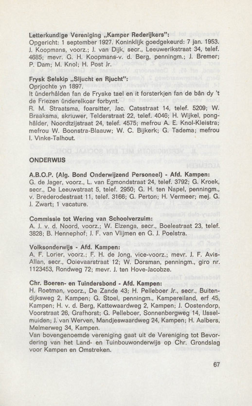 letterkundige Vereniging "Kamper Rederijkers": Opgerieht: 1 september 1927. Koninklijk goedgekeurd: 7 jan. 1953. J. Koopmans, voorz.; 1. van Oijk, seer., Leeuwerikstraat 34, telef. 4685; mevr. G. H.