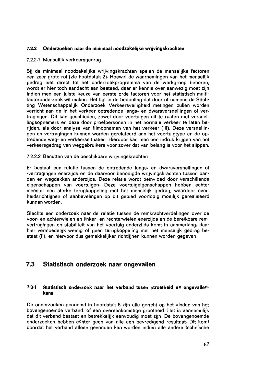 7.2.2 Onderzoeken naar de minimaal noodzakelijke wrijvingskrachten 7.2.2.1 Menselijk verkeersgedrag BU de minimaal noodzakelijke wruvingskrachten spelen de menselijke factoren een zeer grote rol (zie hoofdstuk 2).