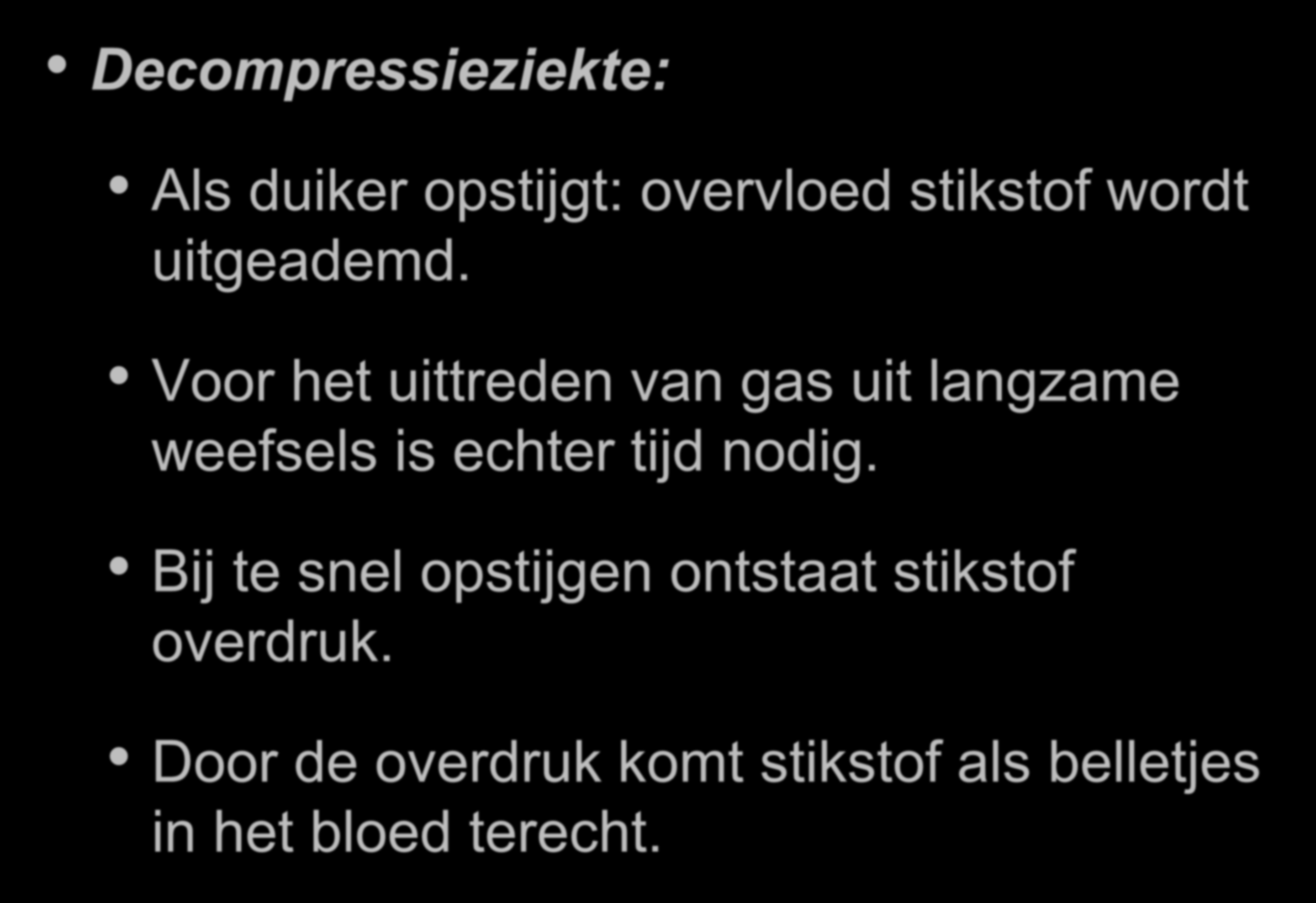 Duikersziekten Decompressieziekte: Als duiker opstijgt: overvloed stikstof wordt uitgeademd.