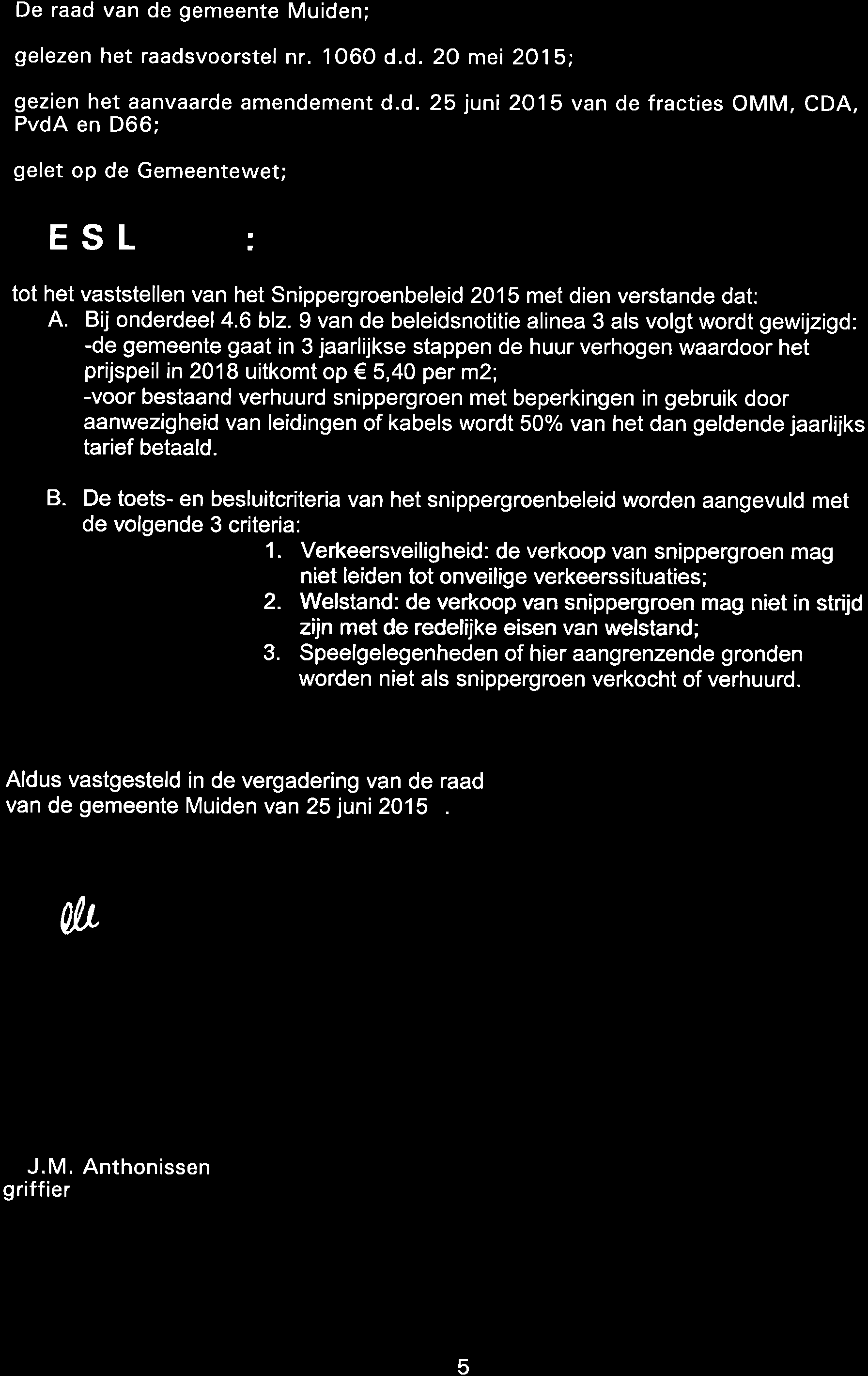 De raad van de gemeente Muiden; gelezen het raadsvoorstel nr. 1060 d.d. 20 mei 2015; gezien het aanvaarde amendement d.d. 25 juni 2015 van de fracties OMM, CDA, PvdA en D66; gelet op de Gemeentewet; BESLUIT: tot het vaststellen van het Snippergroenbeleid 2015 met dien verstande dat: A.