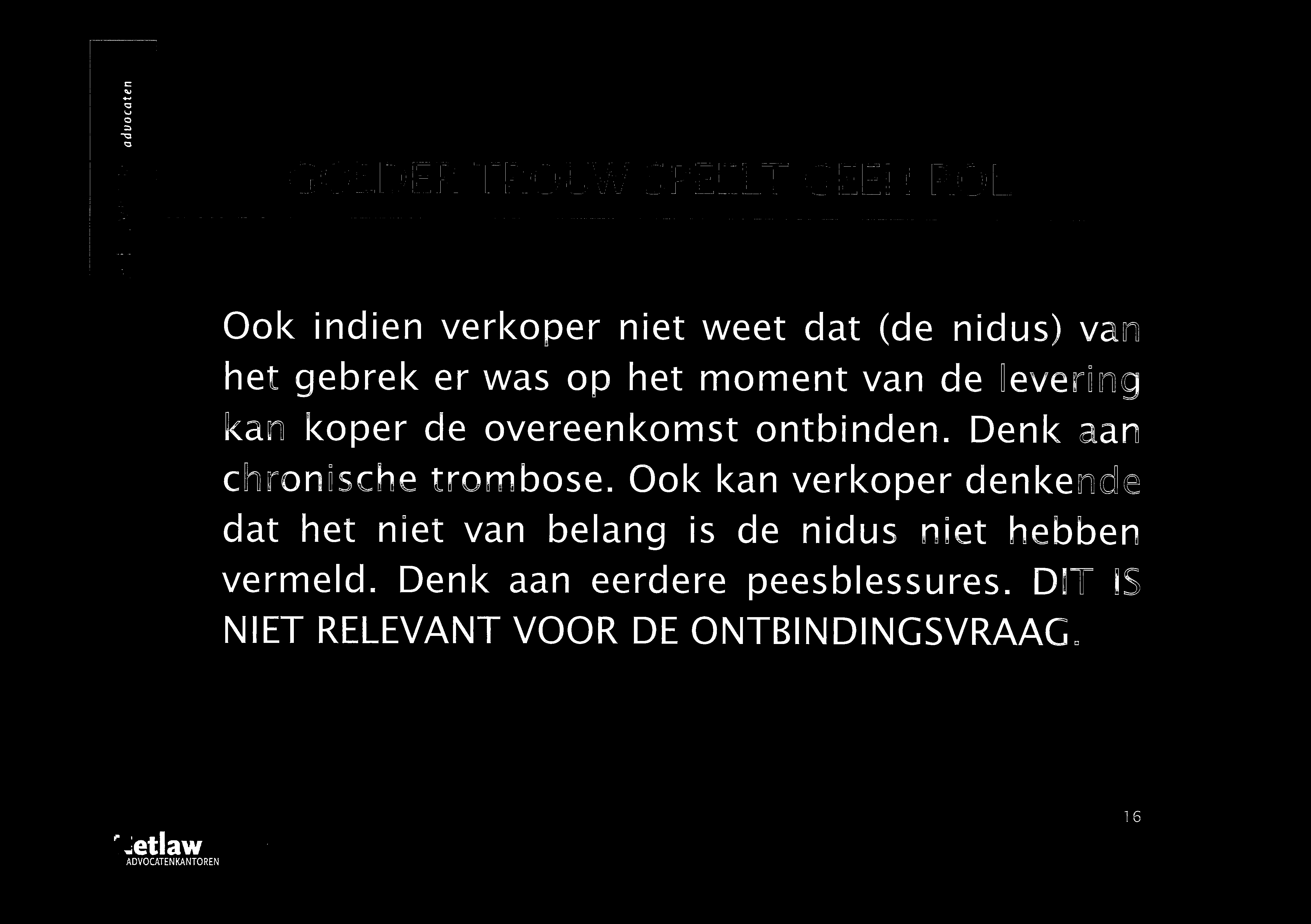 Ook indien verkoper niet weet dat (de nidus) var het gebrek er was op het moment van de iever:ng kan koper de overeenkomst ontbinden. Denk an chronsche trornbose.