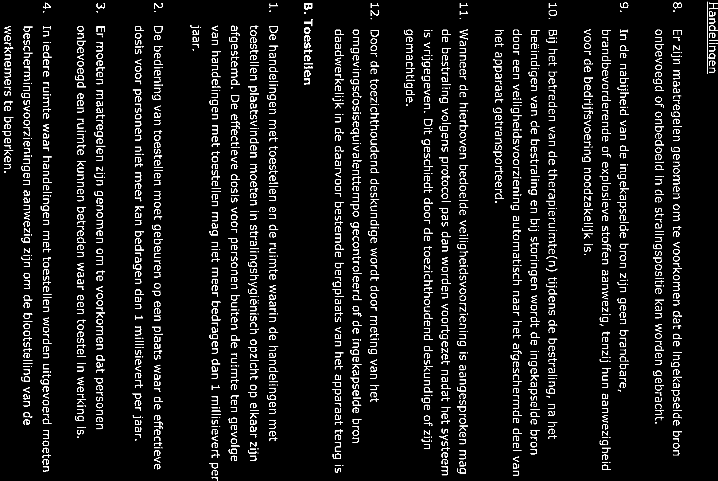 Handelingen 8. Er zijn maatregelen genomen om te voorkomen dat de ingekapselde bron onbevoegd of onbedoeld in de stralingspositie kan worden gebracht. 9.