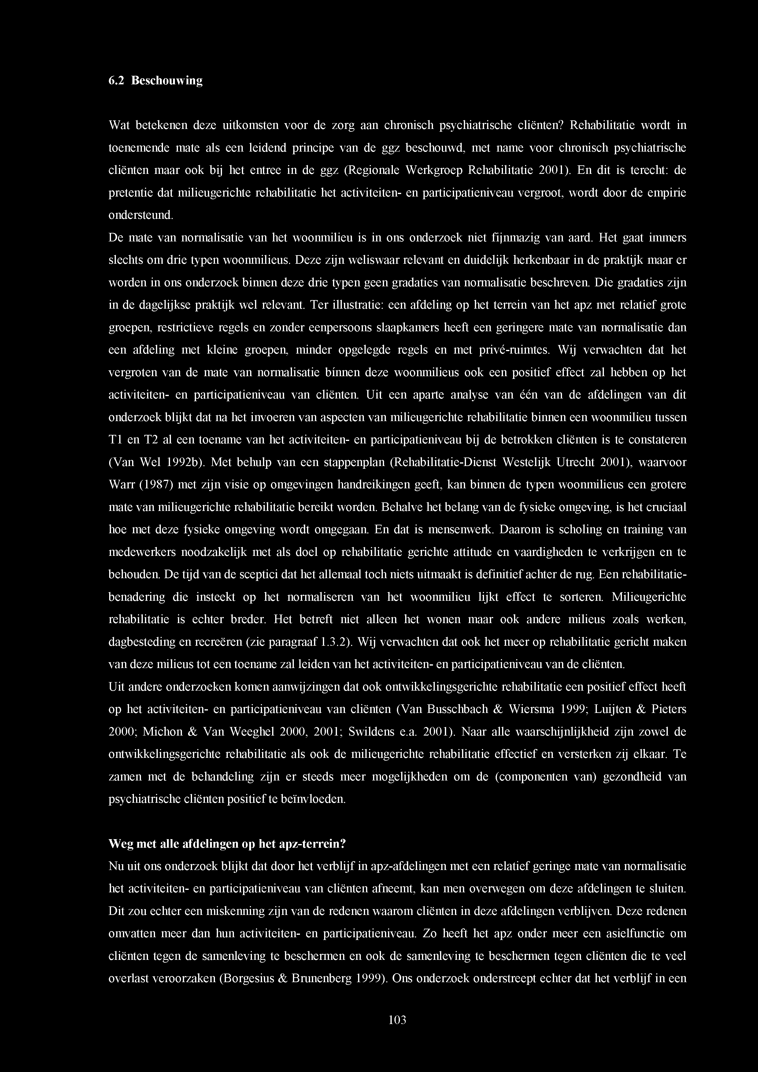 Rehabilitatie 2001). En dit is terecht: de pretentie dat milieugerichte rehabilitatie het activiteiten- en participatieniveau vergroot, wordt door de empirie ondersteund.