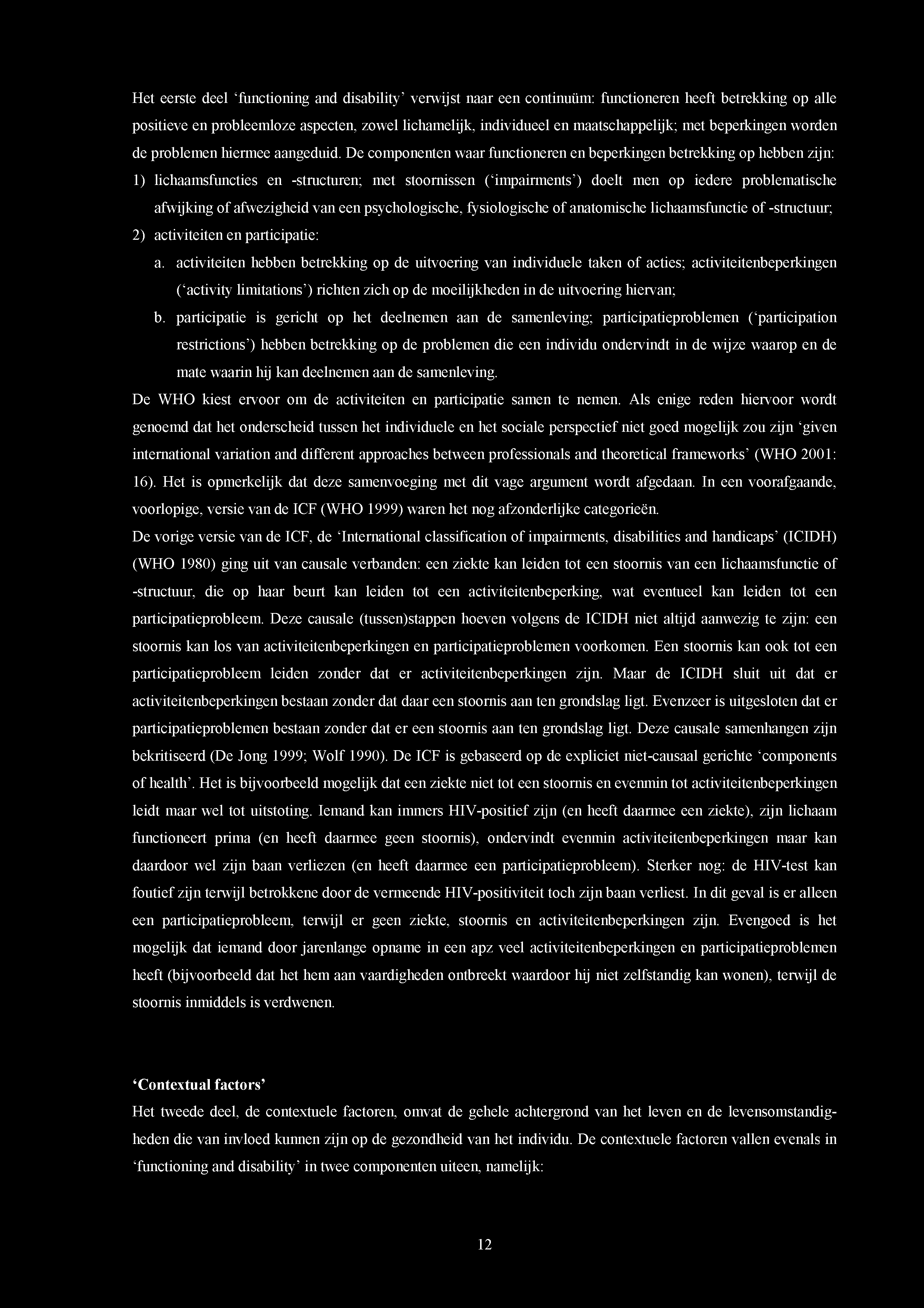 De componenten waar functioneren en beperkingen betrekking op hebben zijn: 1) lichaamsfuncties en -structuren; met stoornissen ( impairments ) doelt men op iedere problematische afwijking of