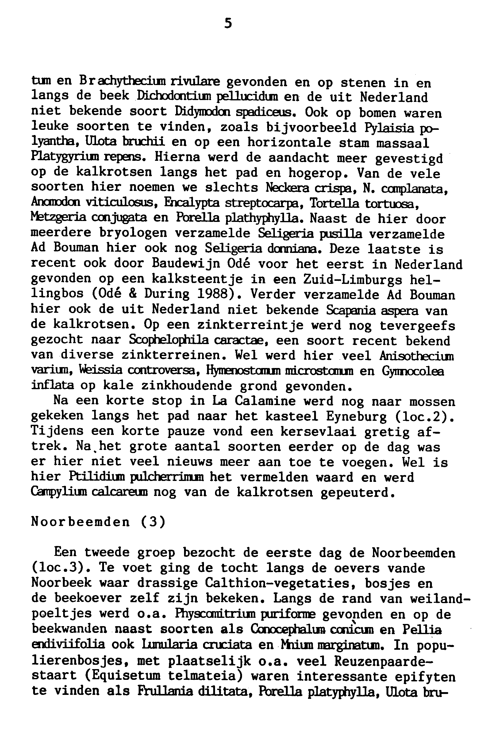 5 tun en B r achytheciun rivulare gevonden en op stenen in en langs de beek Dichodontium pellucidun en de uit Nederland niet bekende soort Didymodon spadiceus.