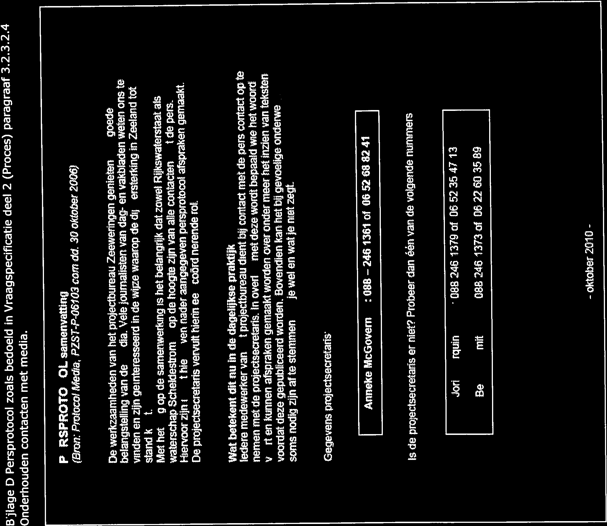 stand komt. - oktober V Nota van Inlichtingen op contract 31051224 Roggenplaat Pagina 8 van 16 Bijlage D Persprotocol zoals bedoeld in Vraagspecificatie deel 2 (Proces) paragraaf 3.2.3.2.4 Onderhouden contacten met media.