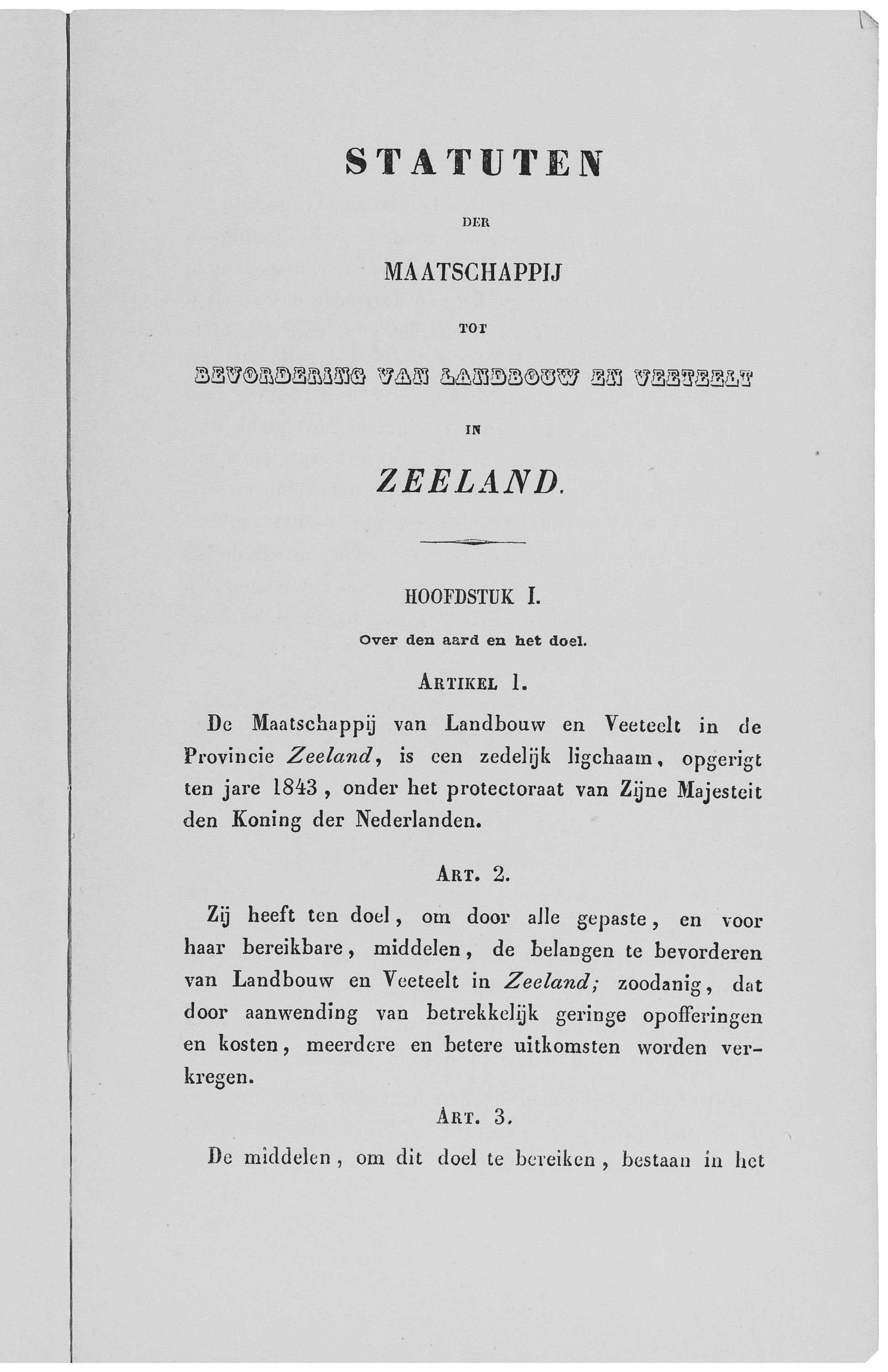 STATUTEN DER MAATSCHAPPIJ TOI IN ZEELAND. HOOFDSTUK I. Over den aard en het doel. ARÏIKEL 1. Dc Maatschappij van Landbouw en Veeteelt in de Provincie Zeeland.