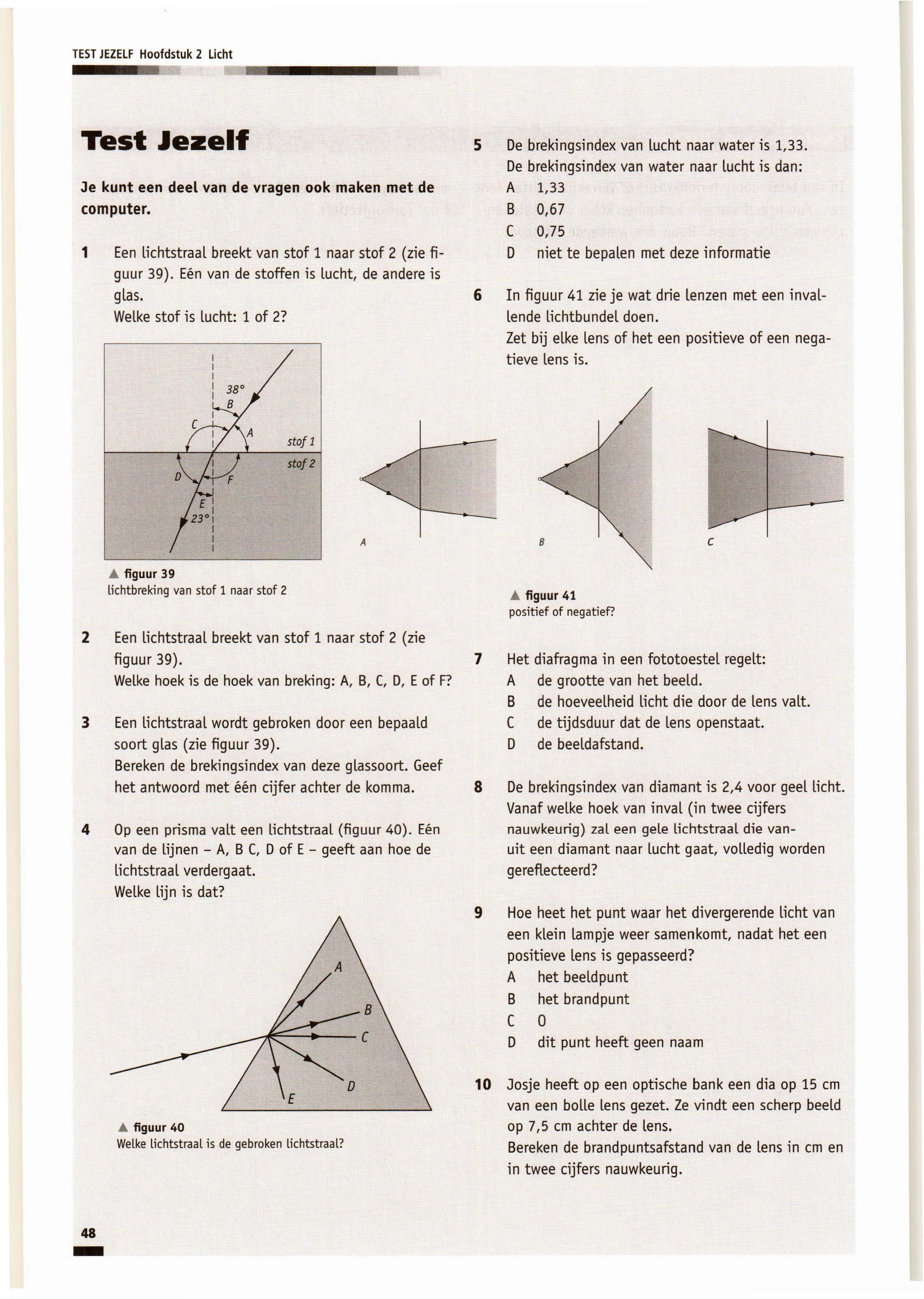 TEST JEZELF Hoofdstuk 2 Licht Test Jezelf Je kunt een deel van de vragen ook maken met de computer. 1 Een lichtstraal reekt van stof 1 naar stof 2 (zie figuur 39).