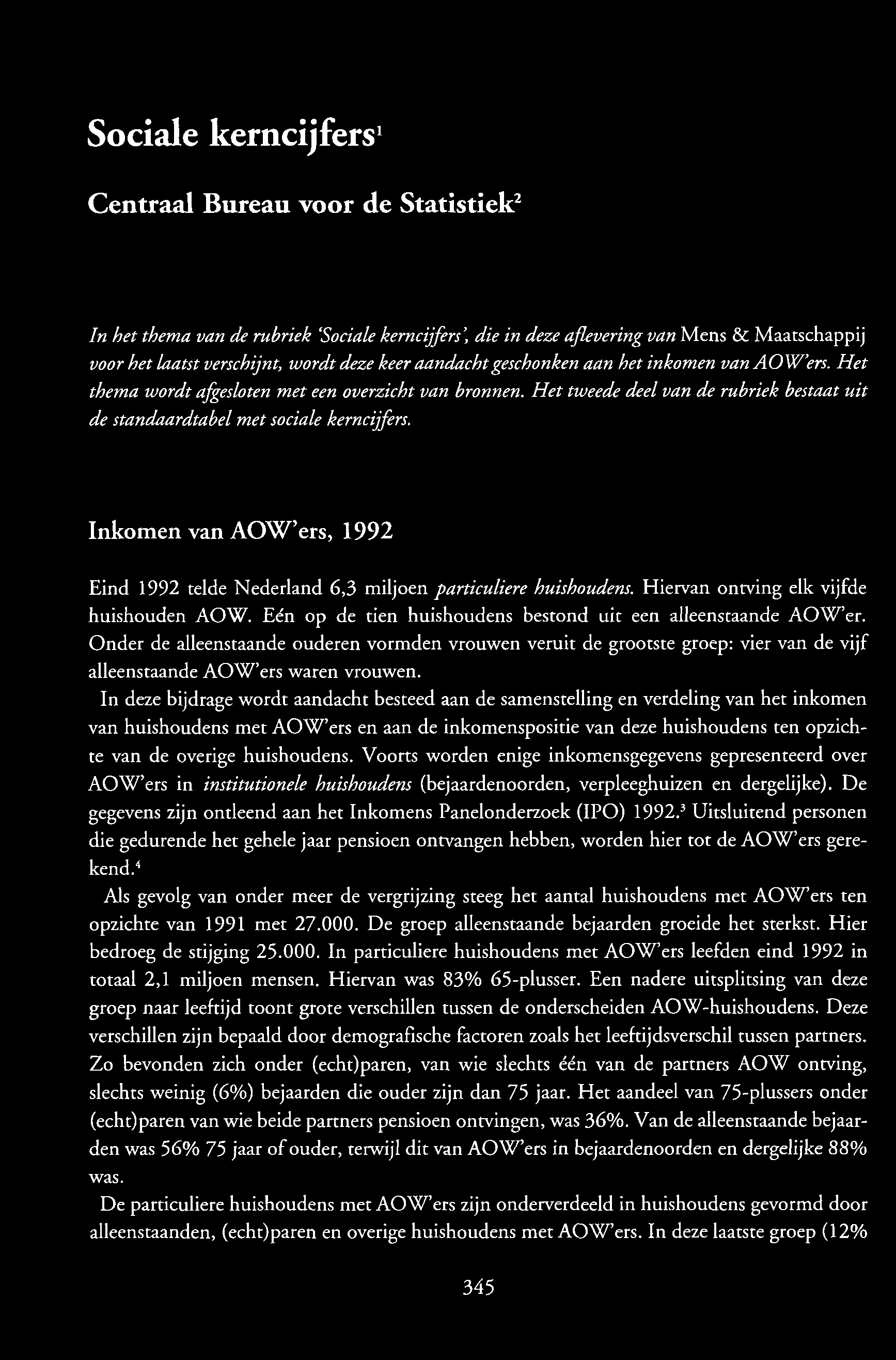 Sociale kerncijfers1 Centraal Bureau voor de Statistiek2 In het thema van de rubriek 'Sociale kerncijfers, die in deze aflevering van Mens & Maatschappij voor het laatst verschijnt, wordt deze keer