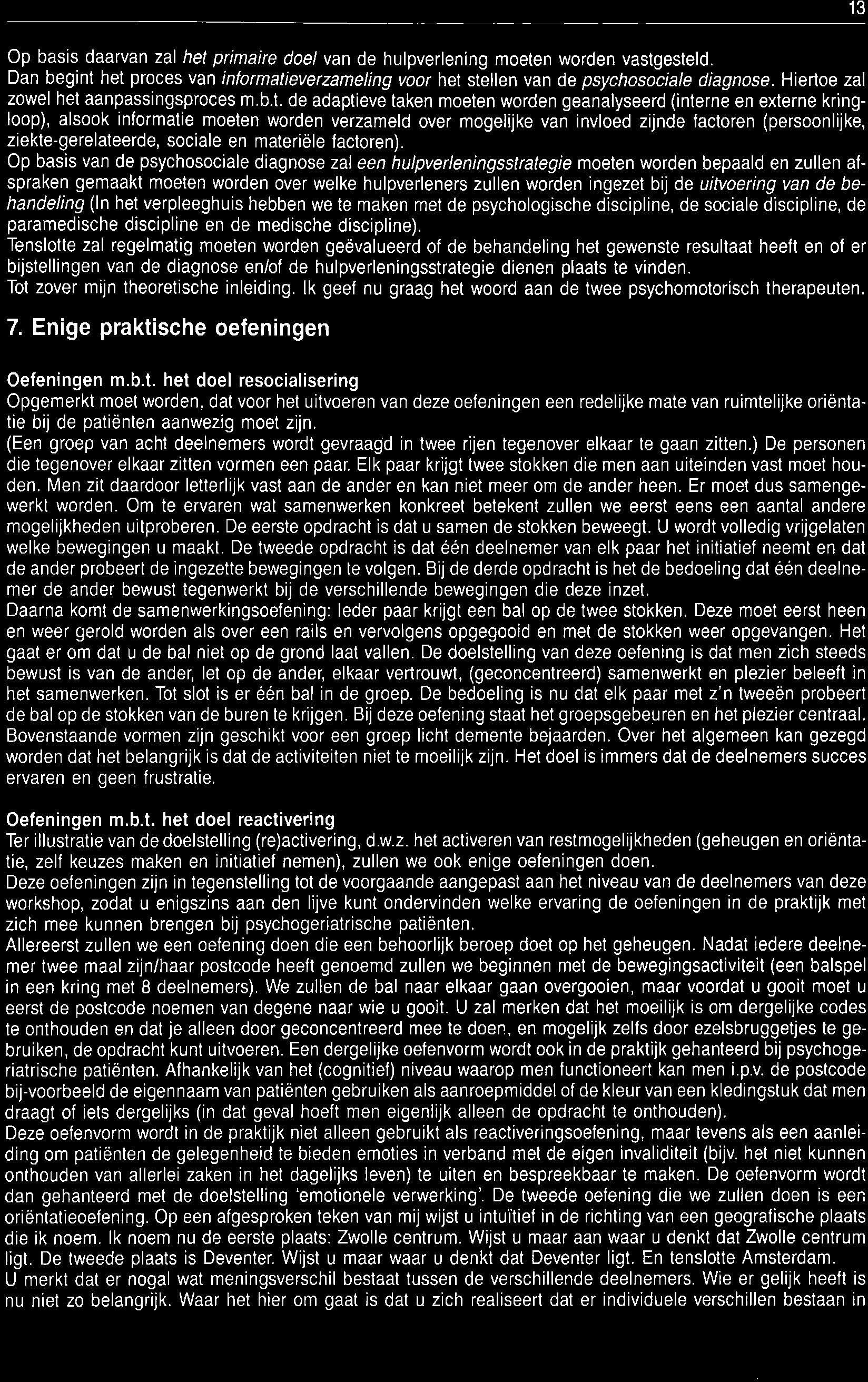 Op basis van de psychosociale diagnose zal een hulpverleningsstrategie moeten worden bepaald en zullen afspraken gemaakt moeten worden over welke hulpverleners zullen worden ingezet bij de uitvoering