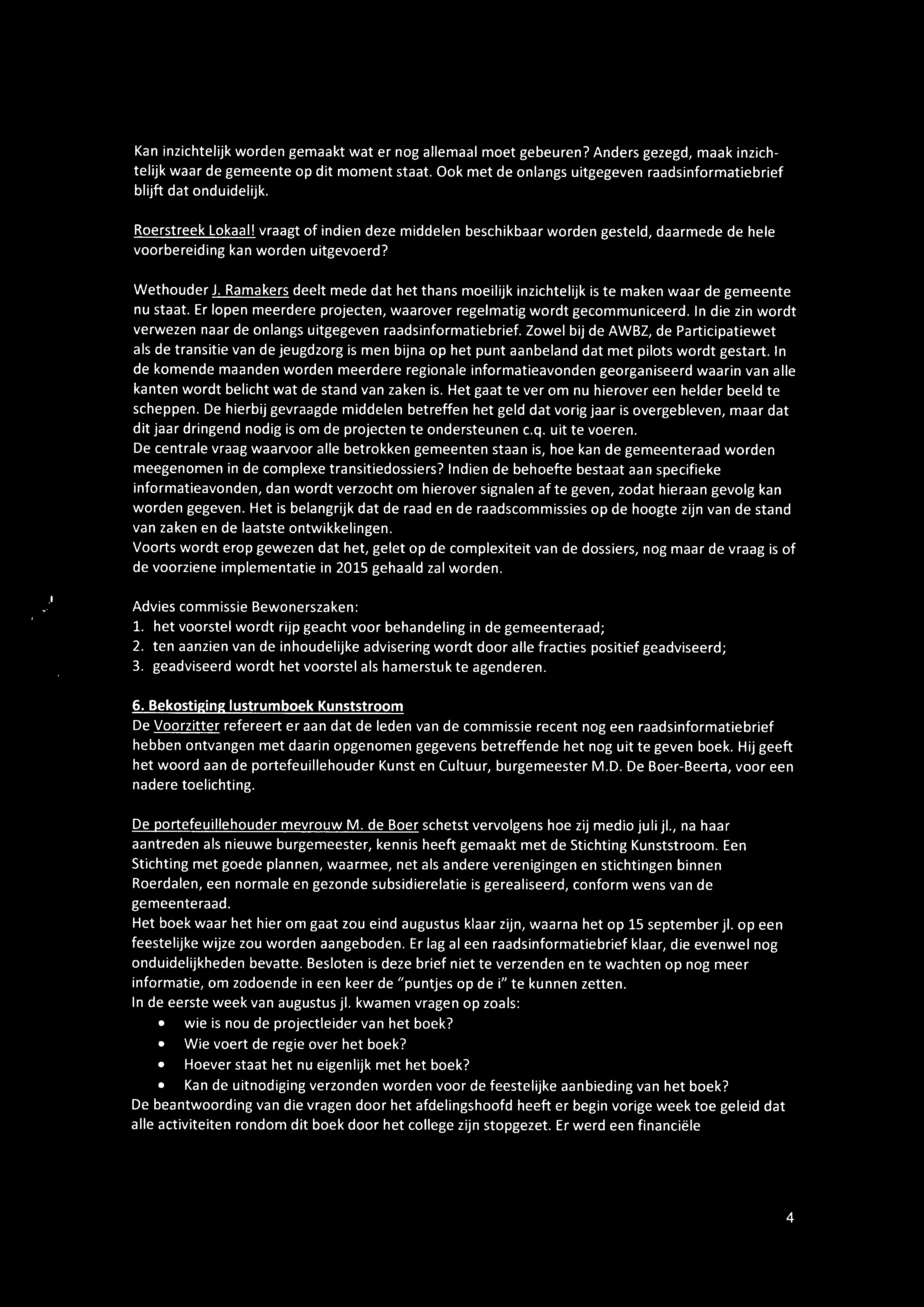 vraagt of indien deze middelen beschikbaar worden gesteld, daarmede de hele voorbereiding kan worden uitgevoerd? Wethouder J.