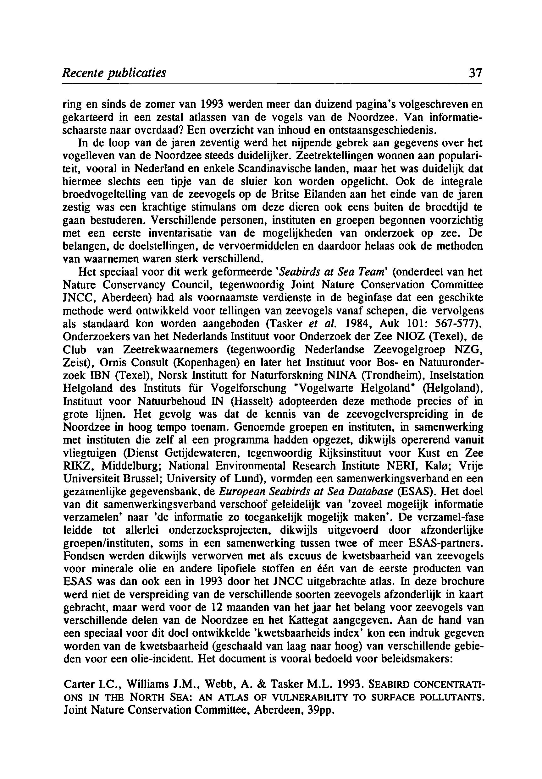 Recente publicaties 37 ring en sinds de zomer van 1993 werden meer dan duizend pagina s volgeschreven en gekarteerd in een zestal atlassen van de vogels van de Noordzee.