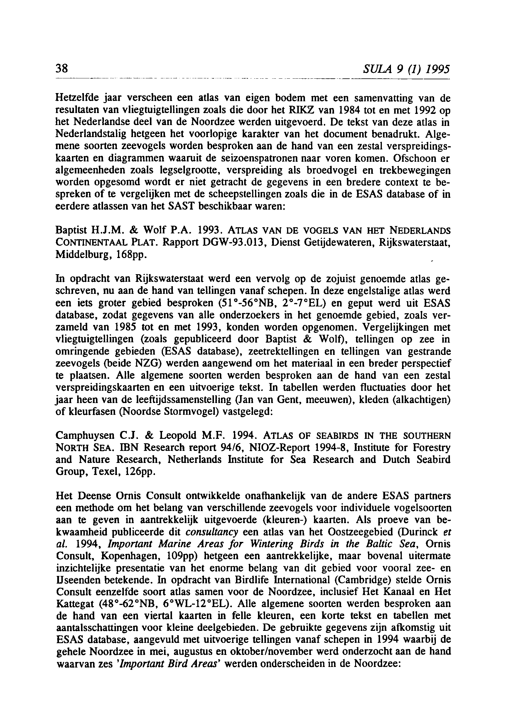 38 SULA 9 (1) 1995 Hetzelfde jaar verscheen een atlas van eigen bodem met een samenvatting van de resultaten van vliegtuigtellingen zoals die door het RIKZ van 1984 tot en met 1992 op het Nederlandse