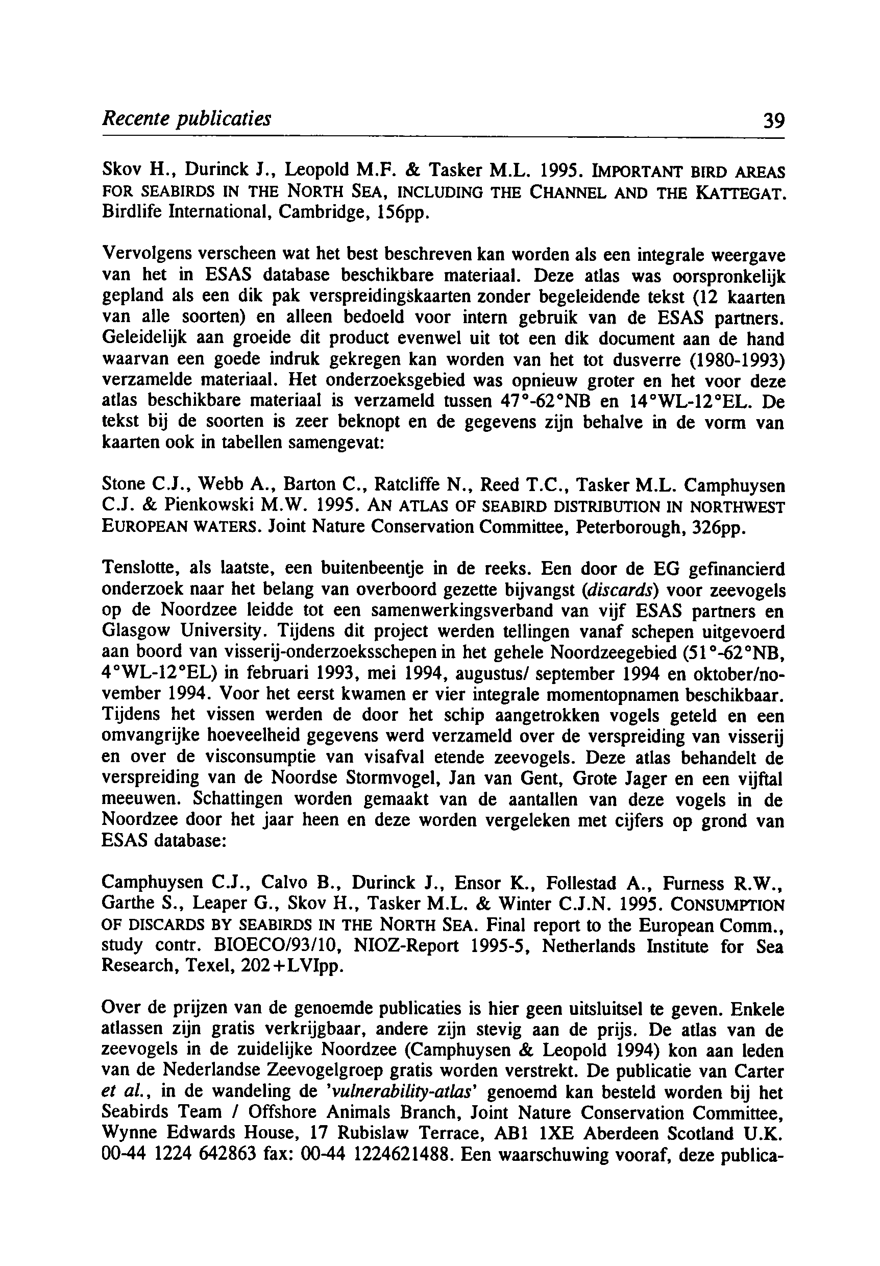 Recente publicaties 39 Skov H., Durinck J., Leopold M.F. & Tasker M.L. 1995. IMPORTANT BIRD AREAS FOR SEABIRDS IN THE NORTH SEA, INCLUDING THE CHANNEL AND THE KATTEGAT.