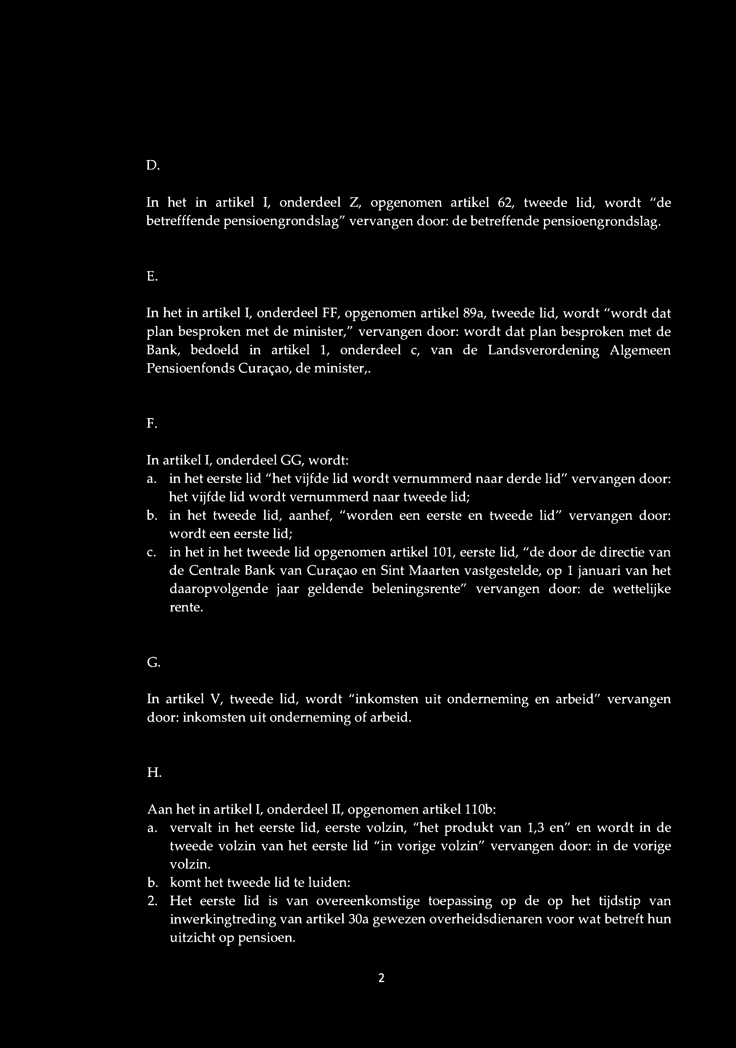 D. In het in artikel I, onderdeel Z, opgenomen artikel 62, tweede lid, wordt "de betrefffende pensioengrondslag" vervangen door: de betreffende pensioengrondslag. E.