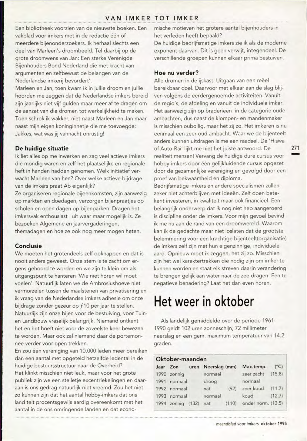 VAN IMKER TOT IMKER Een bibliotheek voorzien van de nieuwste boeken. Een vakblad voor imkers met in de redactie een of meerdere bijenonderzoekers. lk herhaal slechts een dee! van Marleen's droombeeld.