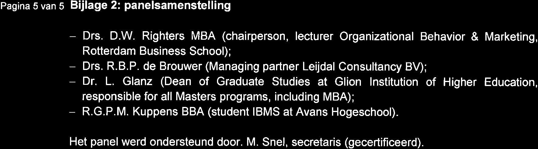 Pagina s van s Bijlage 2: panelsamenstell ng - Drs. D.W. Righters MBA (chairperson, lecturer Organizational Behavior & Marketing, Rotterdam Business School); Drs. R.B.P. de Brouwer (Managing partner Leijdal Consultancy BV); - Dr.