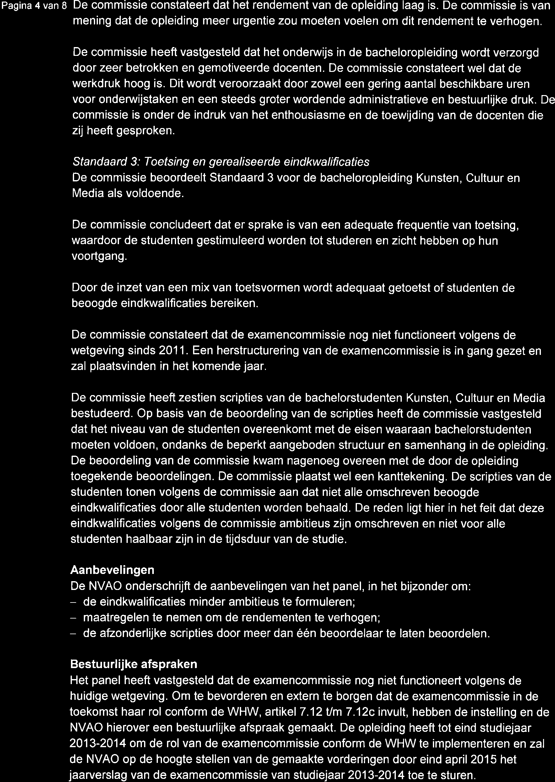 Pagina 4 van I De commissie constateert dat het rendement van de opleiding laag is. De commissie is van mening dat de opleiding meer urgentie zou moeten voelen om dit rendement te verhogen.