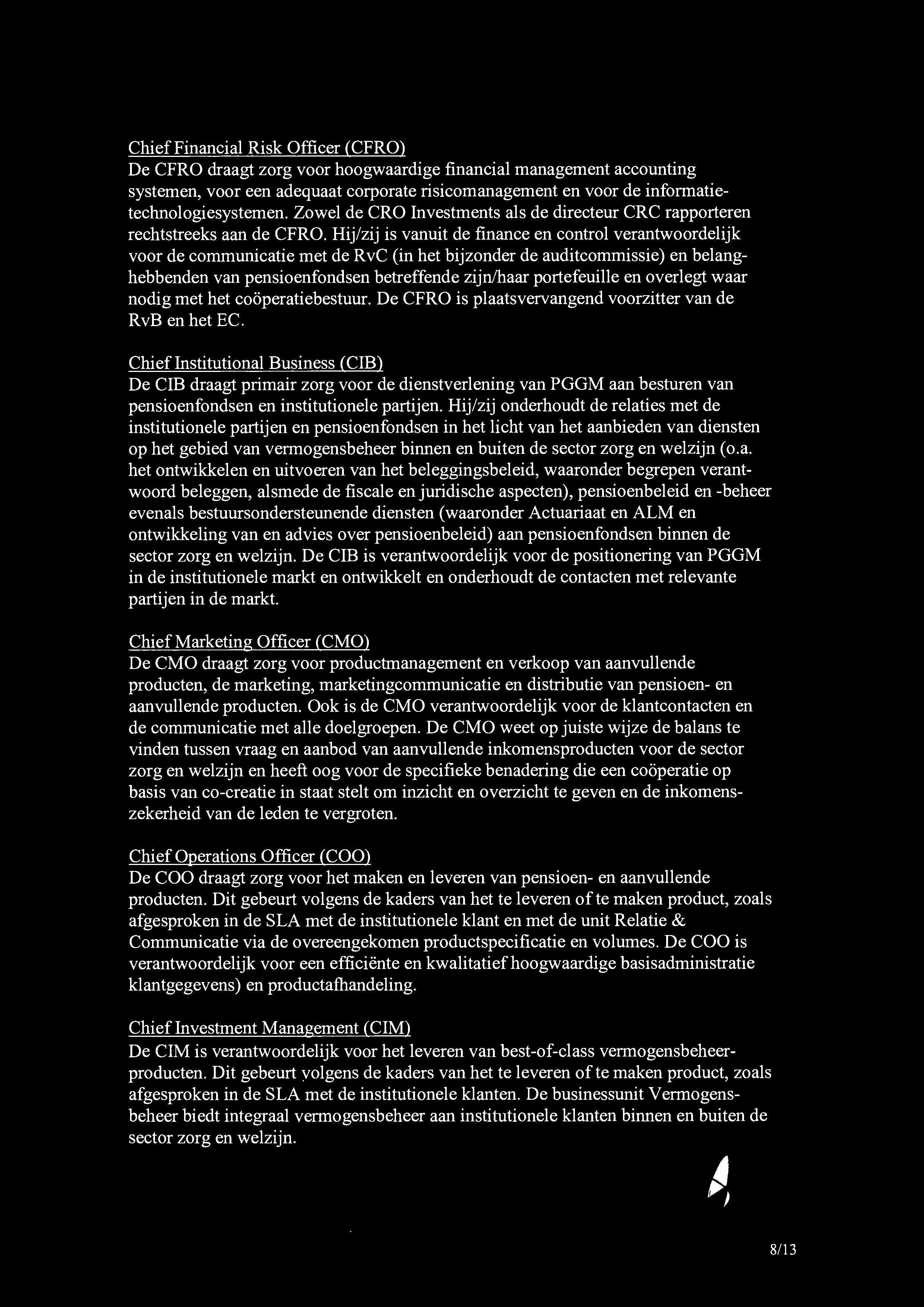 Chief Financial Risk Officer (CFRO) De CFRO draagt zorg voor hoogwaardige financial management accounting systemen, voor een adequaat corporate risicomanagement en voor de