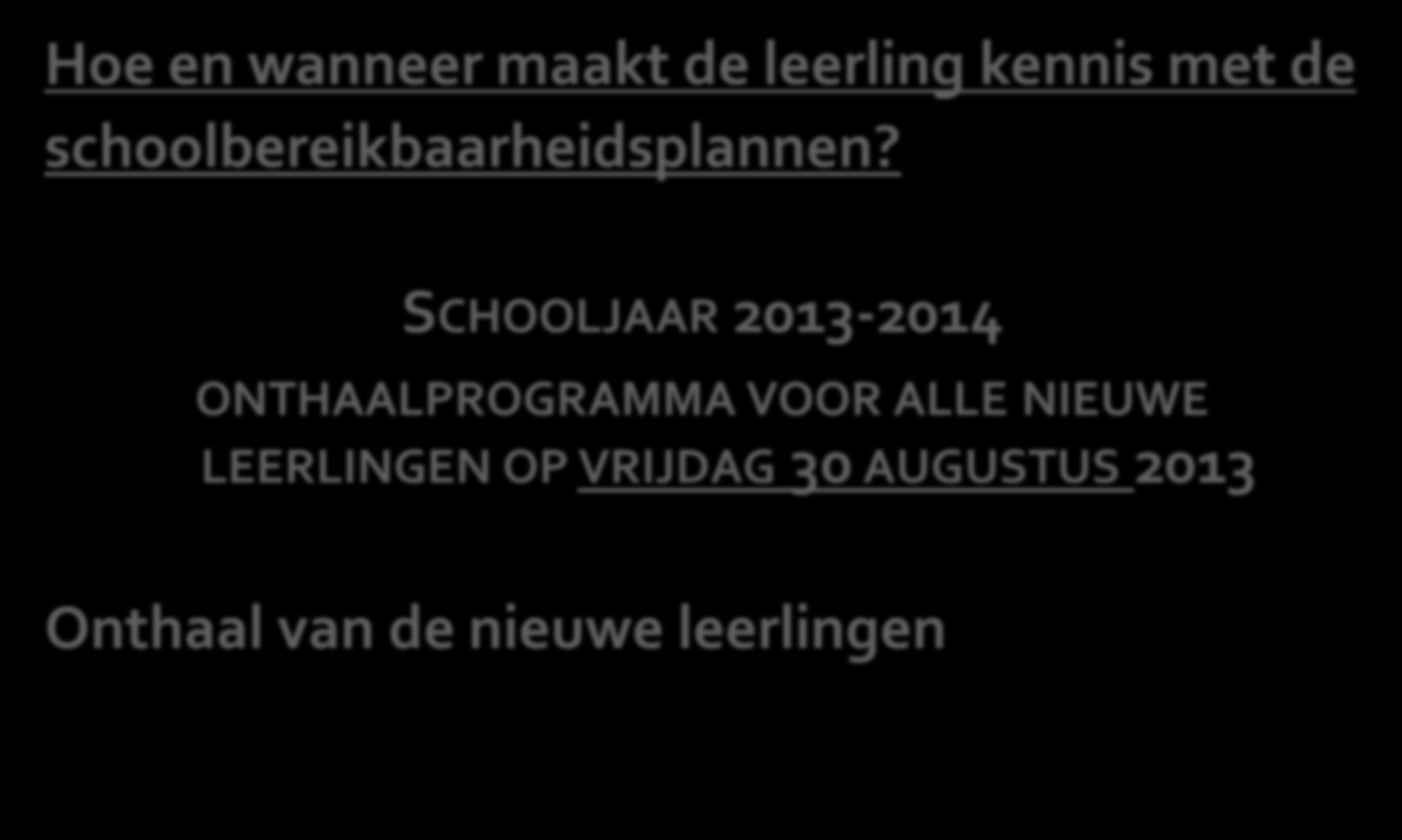 1. Veilig op weg naar en van school Hoe en wanneer maakt de leerling kennis met de schoolbereikbaarheidsplannen?