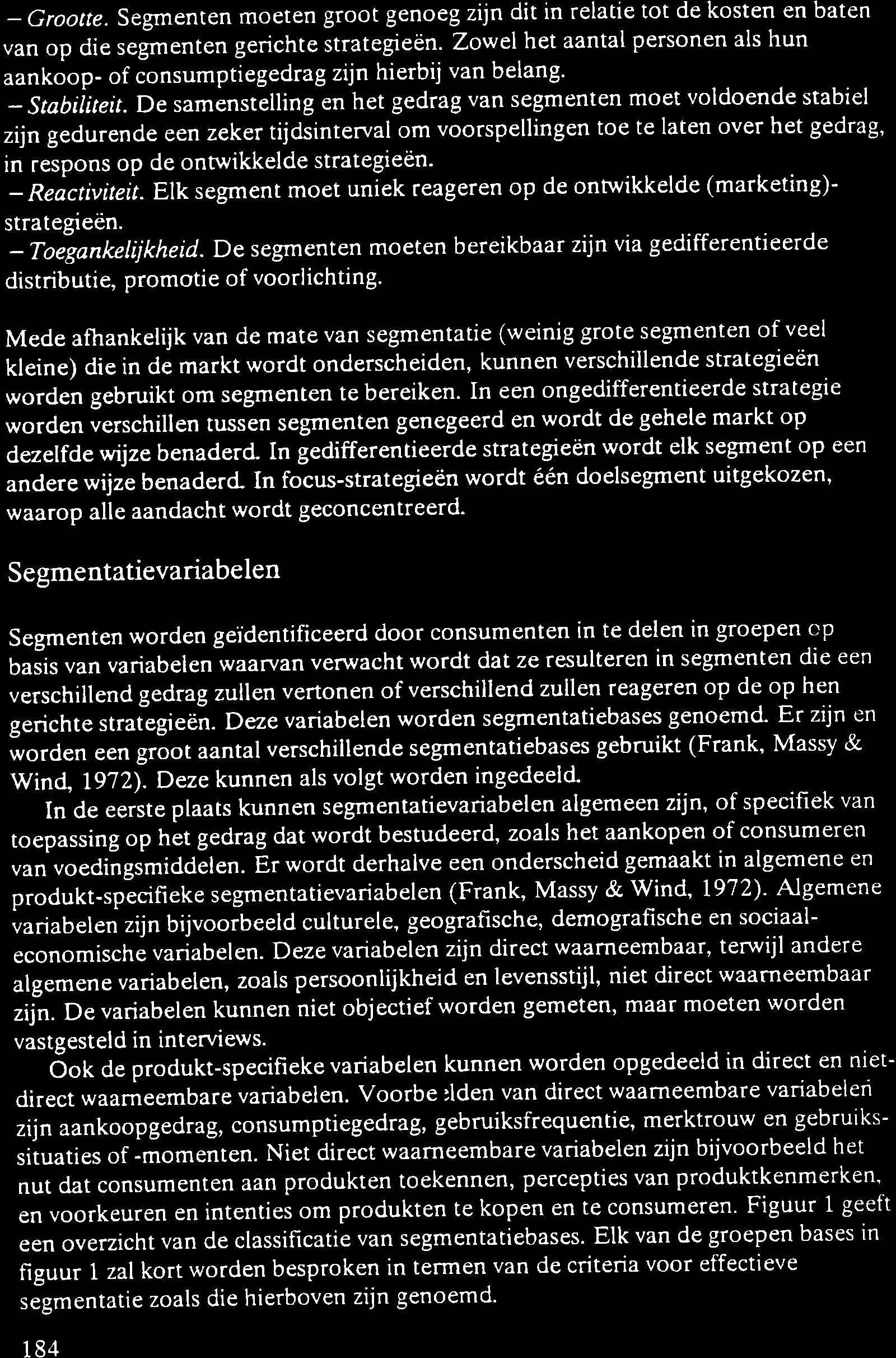 - Grootte. Segmenten moeten groot genoeg zijn dit in relatie tot de kosten en baten van op die segmenten gerichte strategieën.