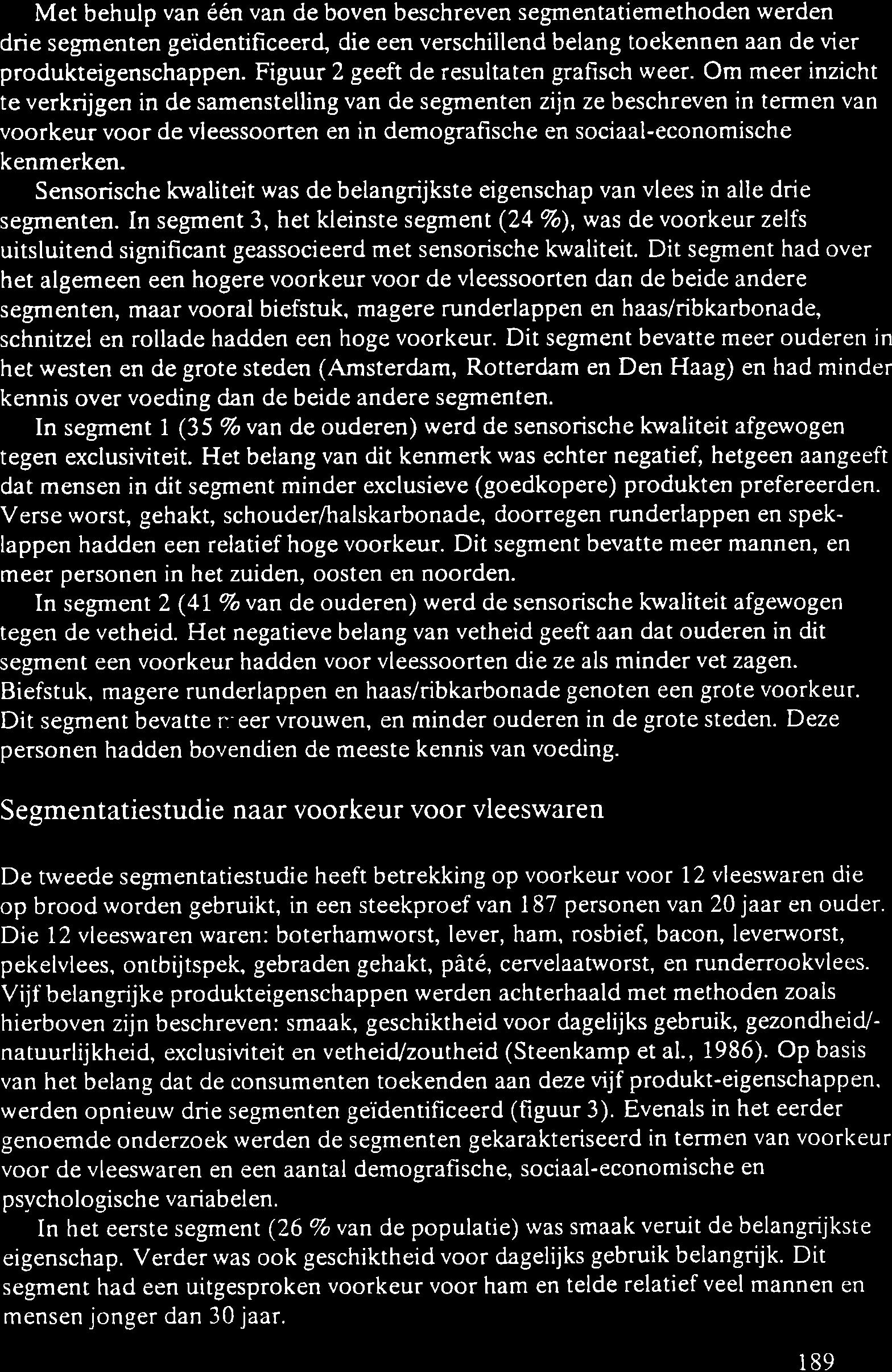 Met behulp van één van de boven beschreven segmentatiemethoden werden drie segmenten geidentificeerd, die een verschillend belang toekennen aan de vier produkteigenschappen.