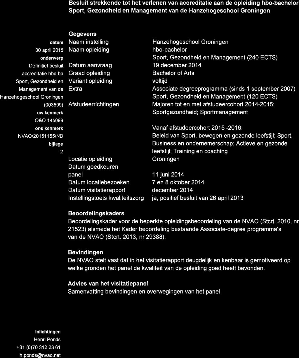 se a ccre ditat e or ga n s at e Besluit Besluit strekkende tot het verlenen van accreditatie aan de opleiding hbo-bachelor Sport, Gezondheid en Management van de Hanzehogeschool Groningen datum 30