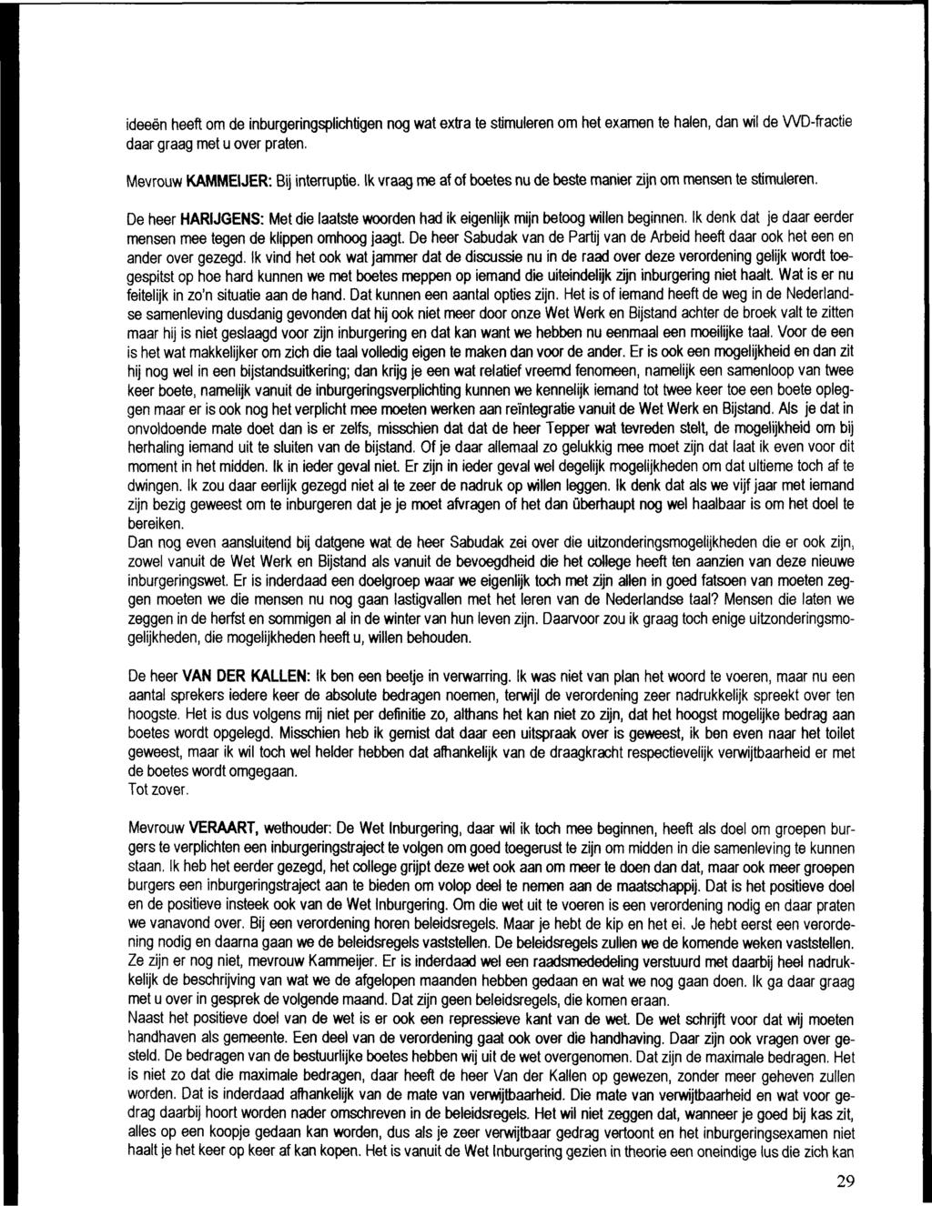 ideeën heeft om de inburgeringsplichtigen nog wat extra te stimuleren om het examen te halen, dan wil de WD-fractie daar graag met u over praten. Mevrouw KAMMEIJER: Bij interruptie.