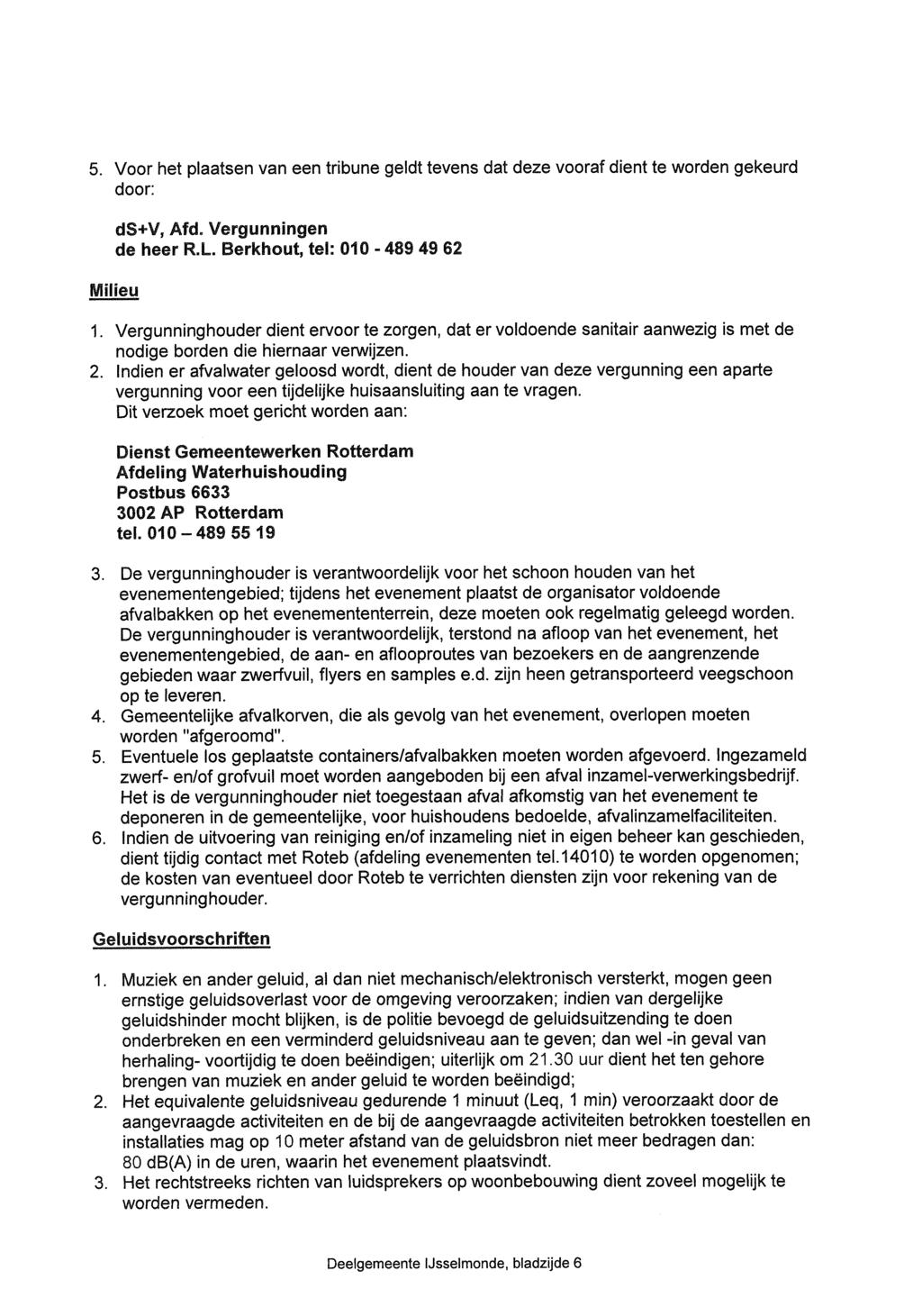 5. Voor het plaatsen van een tribune geldt tevens dat deze vooraf dient te worden gekeurd door: ds+v, Afd. Vergunningen de heer R.L. Berkhout, tel: 010-489 49 62 Milieu 1.