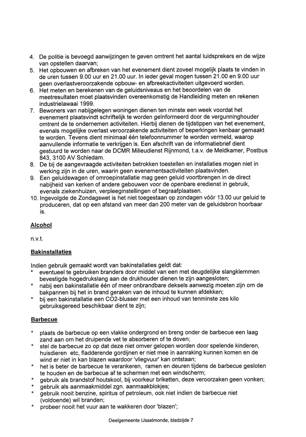 4. De politie is bevoegd aanwijzingen te geven omtrent het aantal luidsprekers en de wijze van opstellen daarvan; 5.