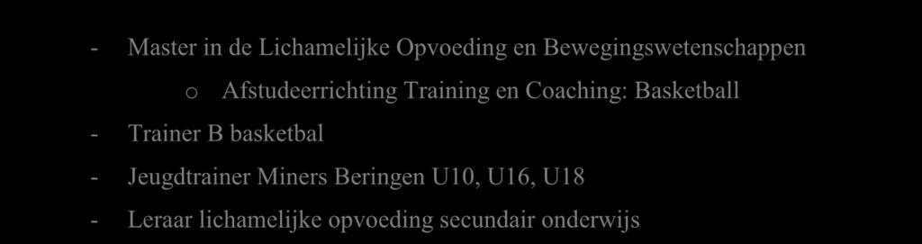 Yannick Van Damme - Master in de Lichamelijke Opvoeding en Bewegingswetenschappen o Afstudeerrichting Training en Coaching: Basketball - Trainer B basketbal - Jeugdtrainer Miners Beringen